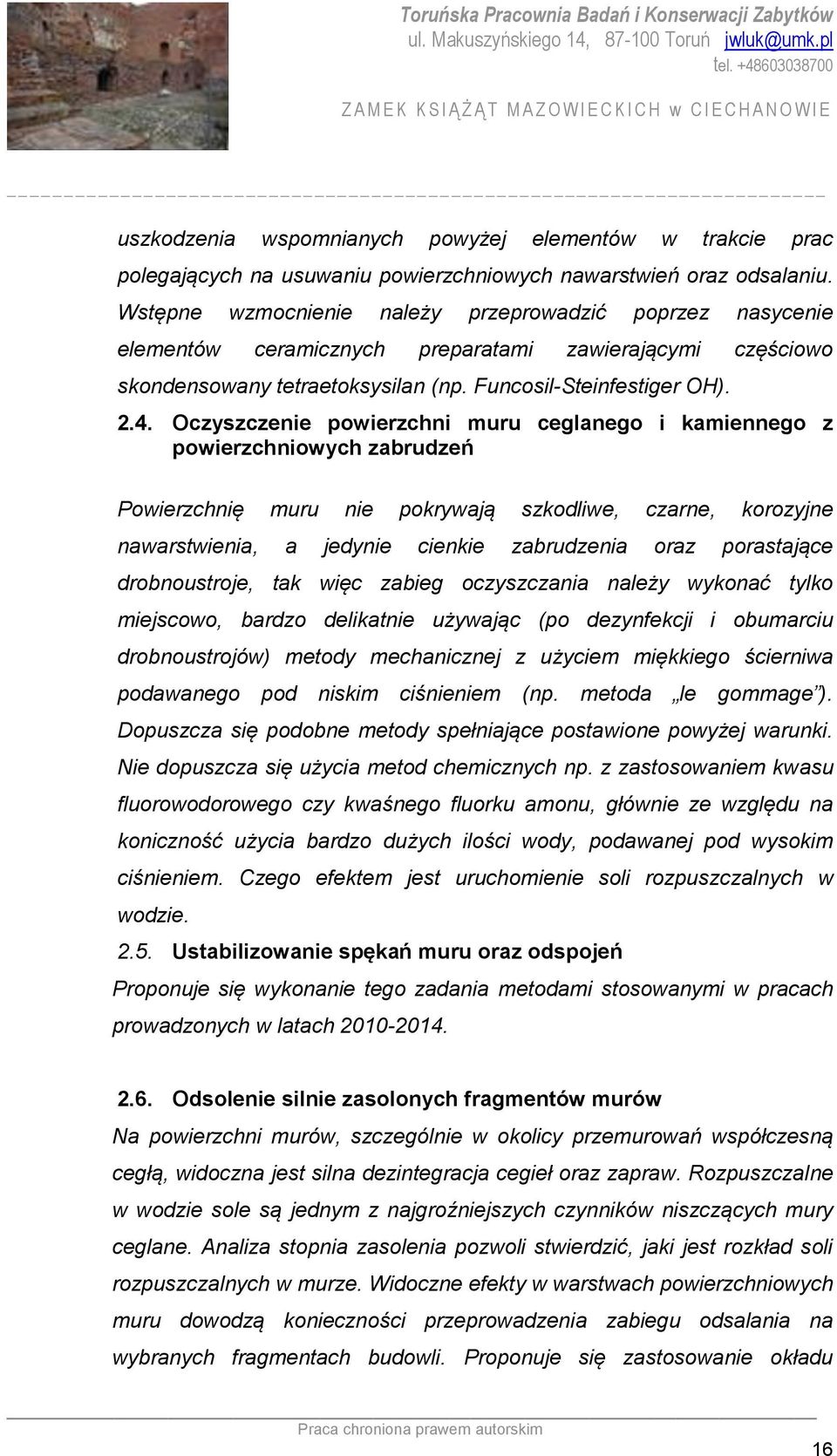 Oczyszczenie powierzchni muru ceglanego i kamiennego z powierzchniowych zabrudzeń Powierzchnię muru nie pokrywają szkodliwe, czarne, korozyjne nawarstwienia, a jedynie cienkie zabrudzenia oraz