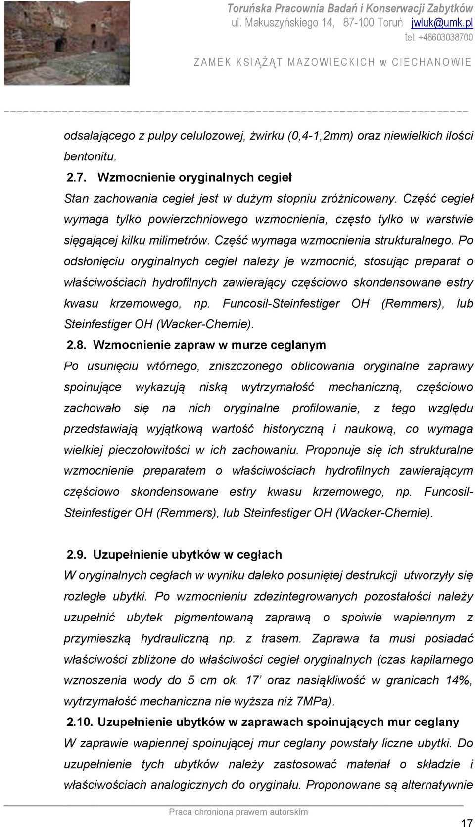 Po odsłonięciu oryginalnych cegieł należy je wzmocnić, stosując preparat o właściwościach hydrofilnych zawierający częściowo skondensowane estry kwasu krzemowego, np.