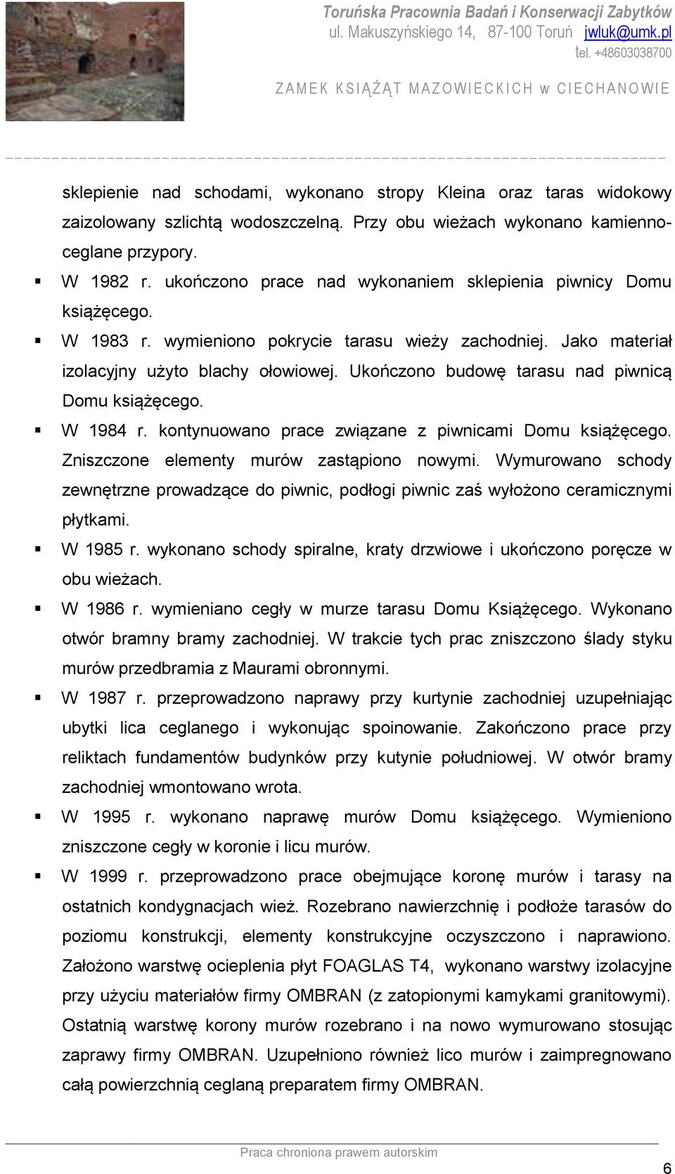 Ukończono budowę tarasu nad piwnicą Domu książęcego. W 1984 r. kontynuowano prace związane z piwnicami Domu książęcego. Zniszczone elementy murów zastąpiono nowymi.