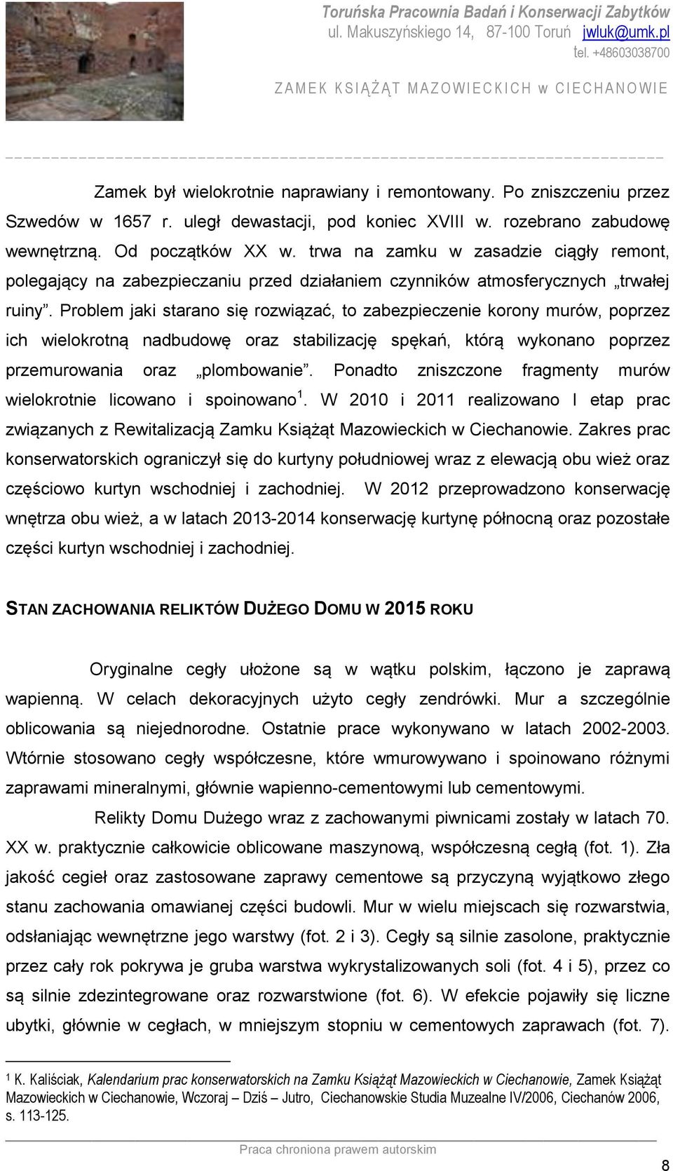 Problem jaki starano się rozwiązać, to zabezpieczenie korony murów, poprzez ich wielokrotną nadbudowę oraz stabilizację spękań, którą wykonano poprzez przemurowania oraz plombowanie.