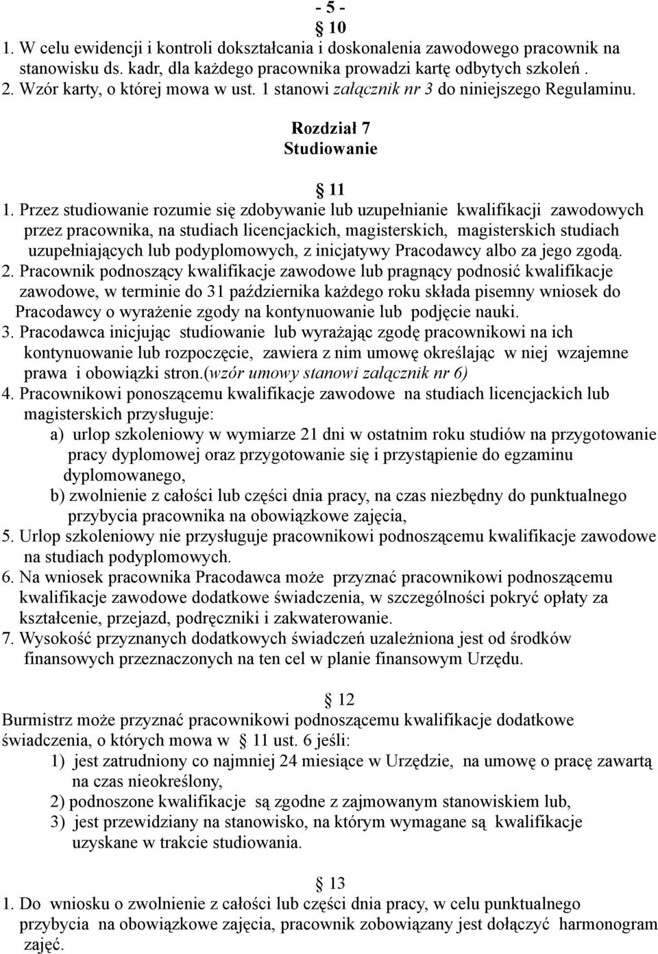 Przez studiowanie rozumie się zdobywanie lub uzupełnianie kwalifikacji zawodowych przez pracownika, na studiach licencjackich, magisterskich, magisterskich studiach uzupełniających lub podyplomowych,