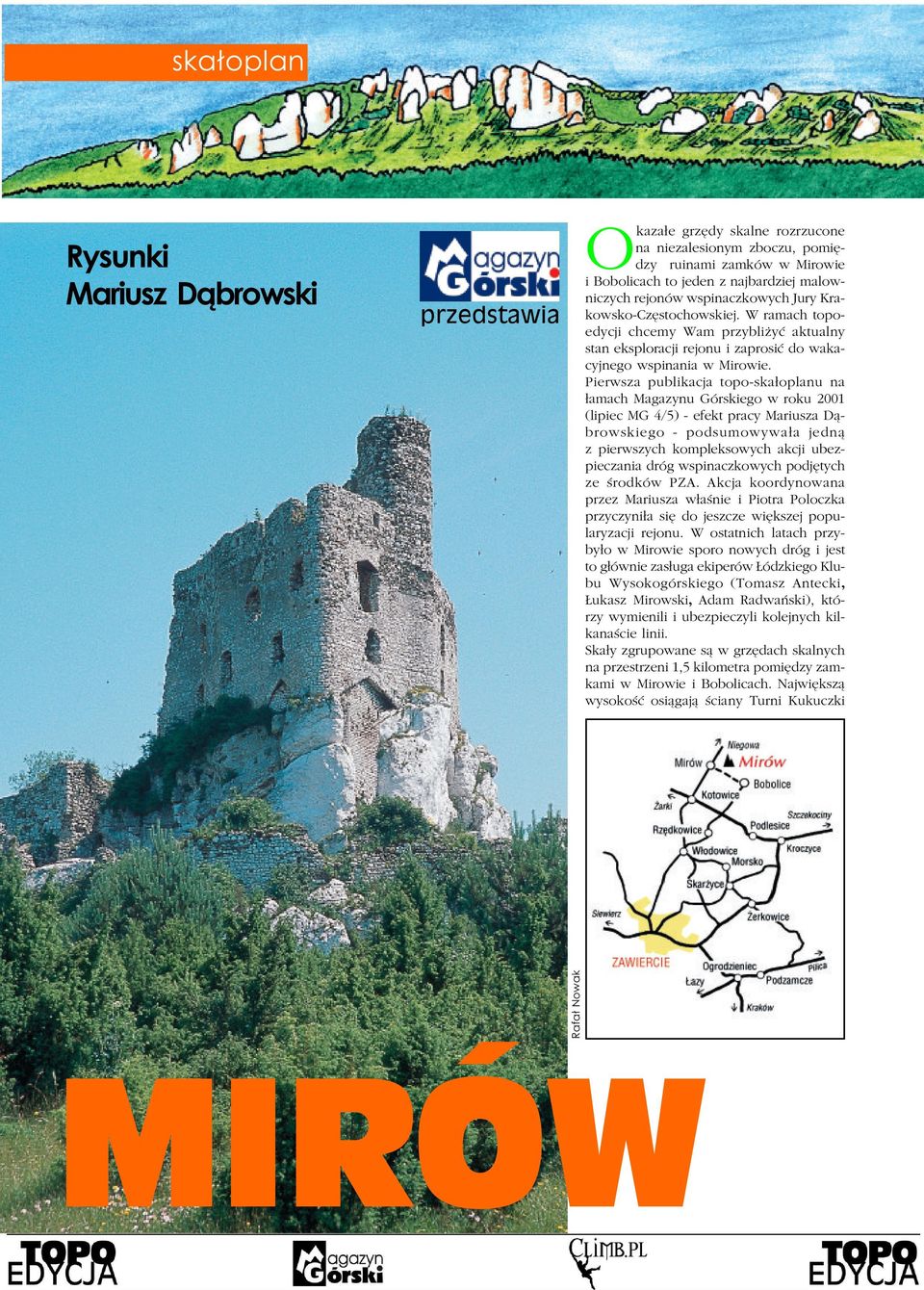 Pierwsza publikacja topo-ska³oplanu na ³amach Magazynu Górskiego w roku 00 (lipiec MG /) - efekt pracy Mariusza D¹browskiego - podsumowywa³a jedn¹ z pierwszych kompleksowych akcji ubezpieczania dróg