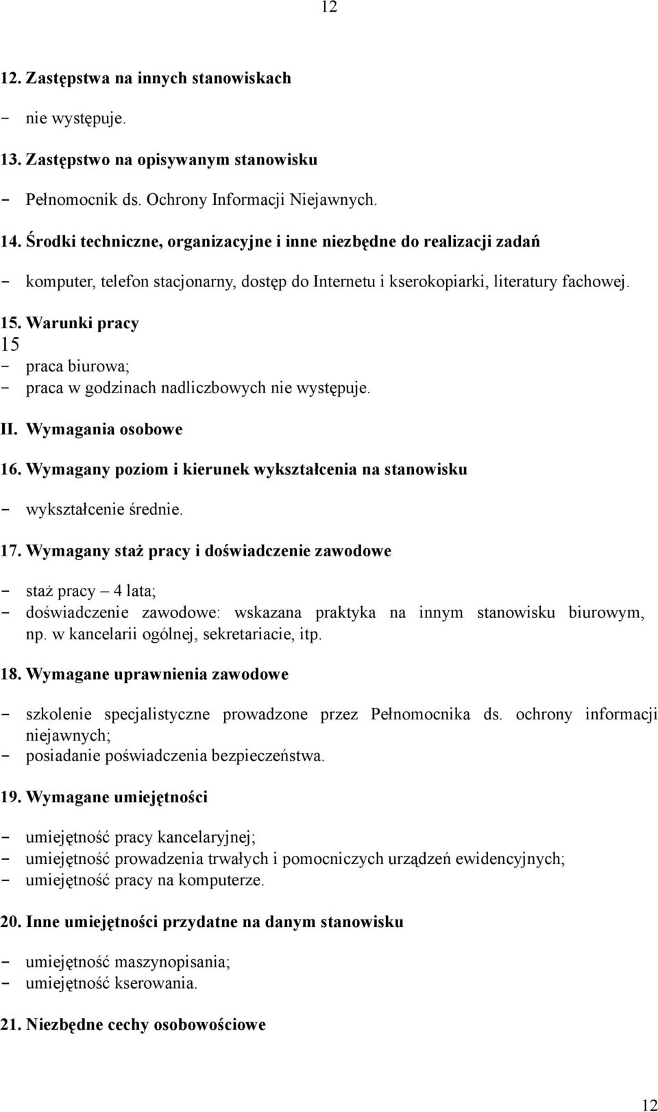 Warunki pracy 15 - praca biurowa; - praca w godzinach nadliczbowych nie występuje. II. Wymagania osobowe 16. Wymagany poziom i kierunek wykształcenia na stanowisku - wykształcenie średnie. 17.