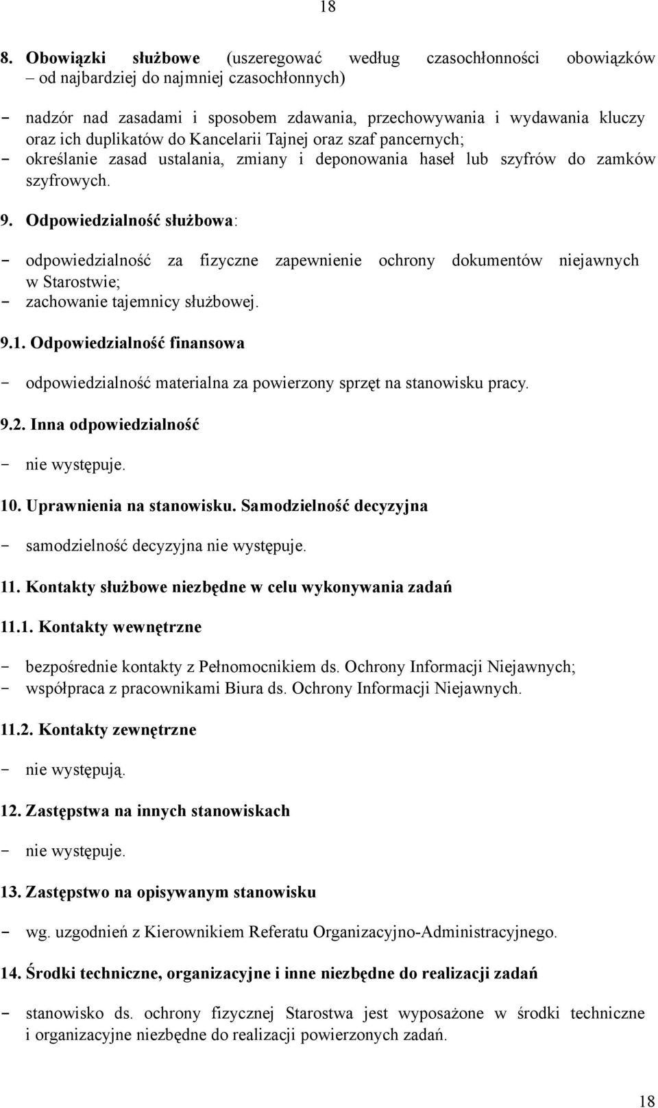 Odpowiedzialność służbowa: - odpowiedzialność za fizyczne zapewnienie ochrony dokumentów niejawnych w Starostwie; - zachowanie tajemnicy służbowej. 9.1.