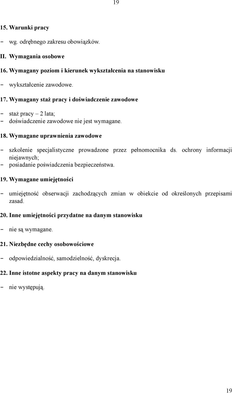 Wymagane uprawnienia zawodowe - szkolenie specjalistyczne prowadzone przez pełnomocnika ds. ochrony informacji niejawnych; - posiadanie poświadczenia bezpieczeństwa. 19.