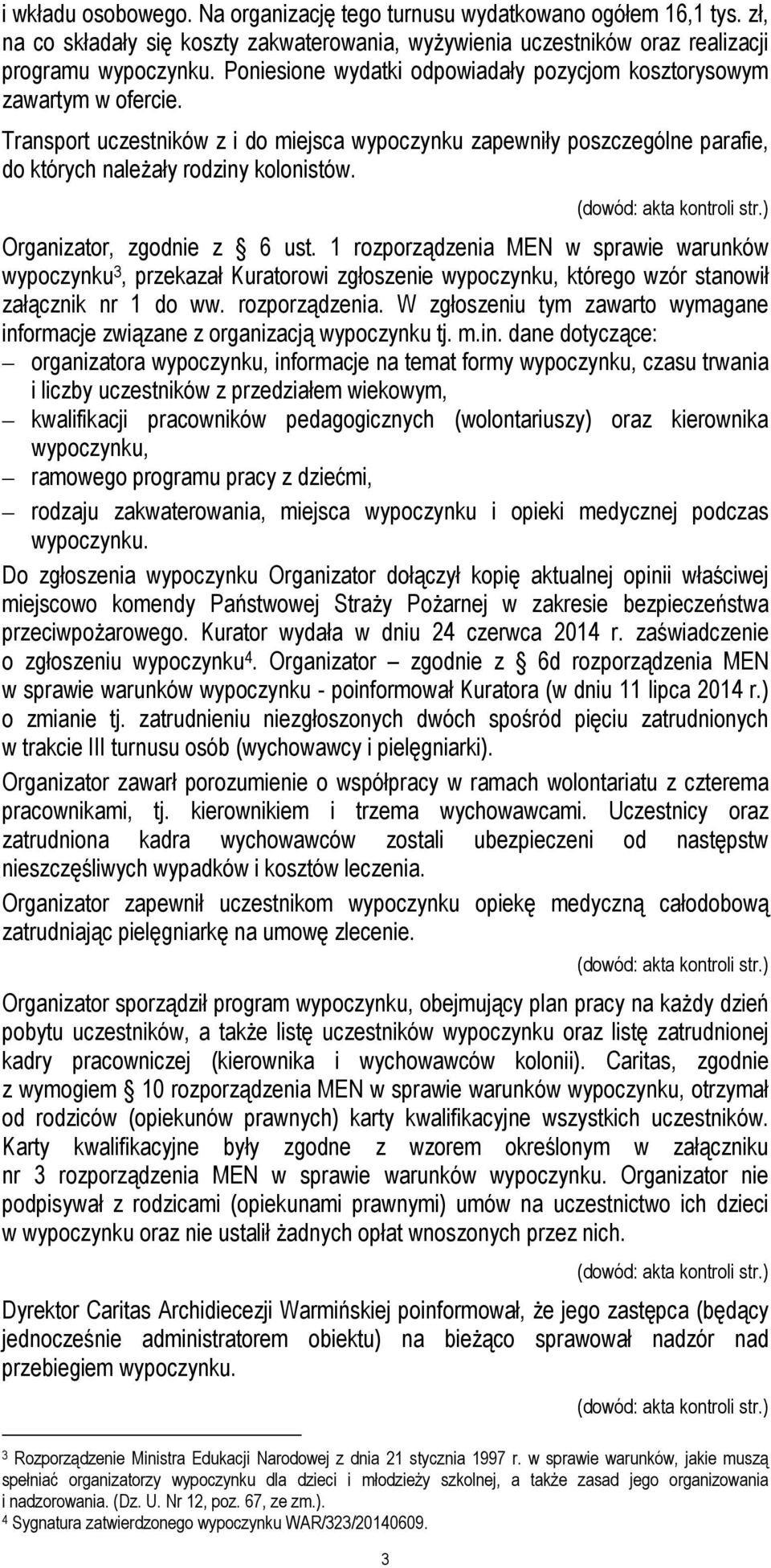 Organizator, zgodnie z 6 ust. 1 rozporządzenia MEN w sprawie warunków wypoczynku 3, przekazał Kuratorowi zgłoszenie wypoczynku, którego wzór stanowił załącznik nr 1 do ww. rozporządzenia. W zgłoszeniu tym zawarto wymagane informacje związane z organizacją wypoczynku tj.