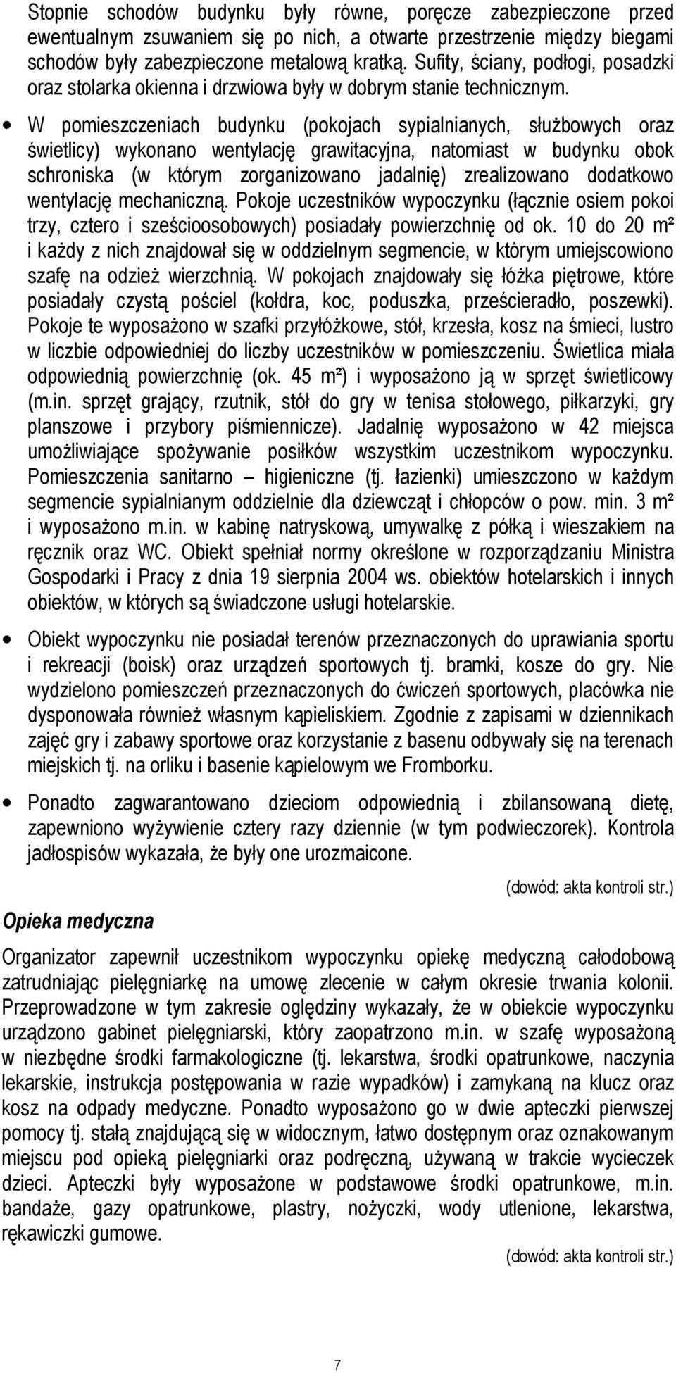 W pomieszczeniach budynku (pokojach sypialnianych, służbowych oraz świetlicy) wykonano wentylację grawitacyjna, natomiast w budynku obok schroniska (w którym zorganizowano jadalnię) zrealizowano