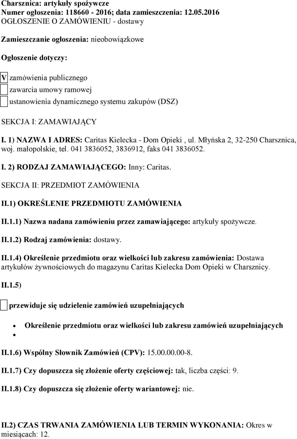 SEKCJA I: ZAMAWIAJĄCY I. 1) NAZWA I ADRES: Caritas Kielecka - Dom Opieki, ul. Młyńska 2, 32-250 Charsznica, woj. małopolskie, tel. 041 3836052, 3836912, faks 041 3836052. I. 2) RODZAJ ZAMAWIAJĄCEGO: Inny: Caritas.