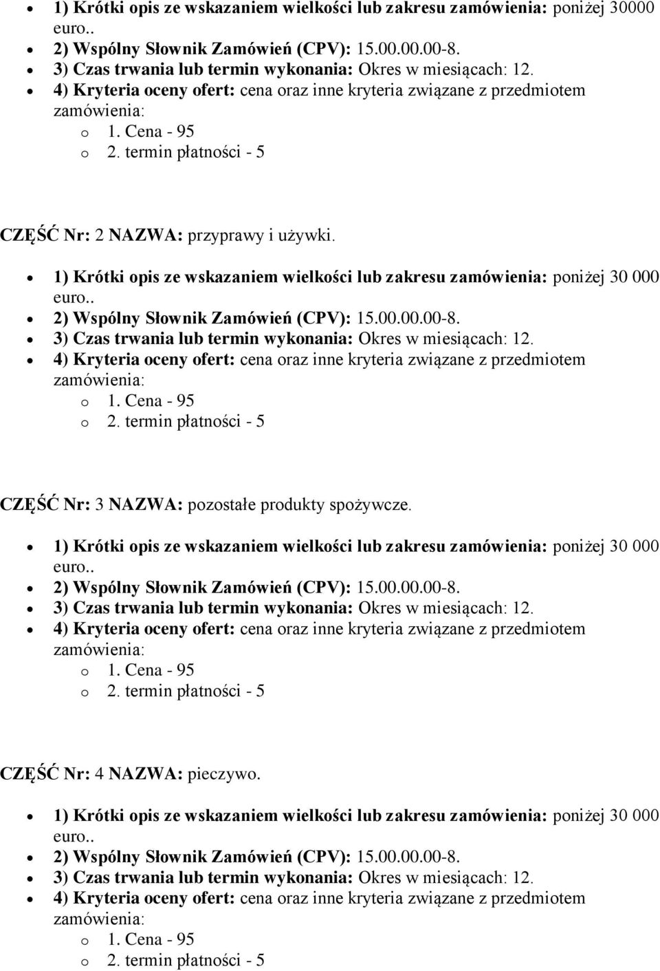 1) Krótki opis ze wskazaniem wielkości lub zakresu poniżej 30 000 2) Wspólny Słownik Zamówień (CPV): 15.00.00.00-8. 3) Czas trwania lub termin wykonania: Okres w miesiącach: 12.