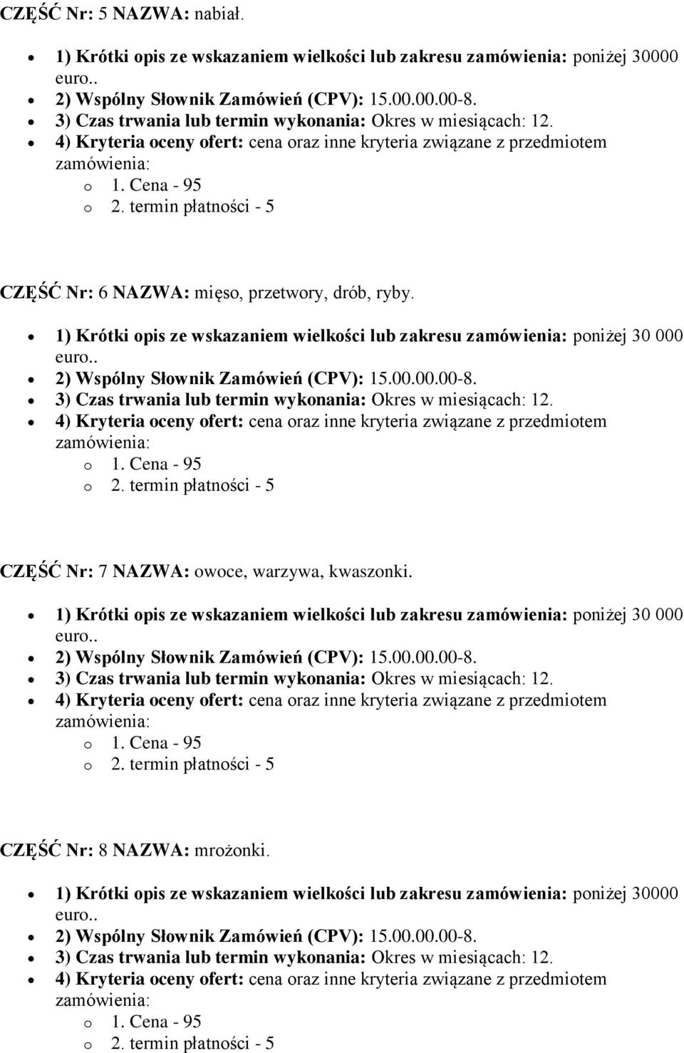 1) Krótki opis ze wskazaniem wielkości lub zakresu poniżej 30 000 2) Wspólny Słownik Zamówień (CPV): 15.00.00.00-8. 3) Czas trwania lub termin wykonania: Okres w miesiącach: 12.