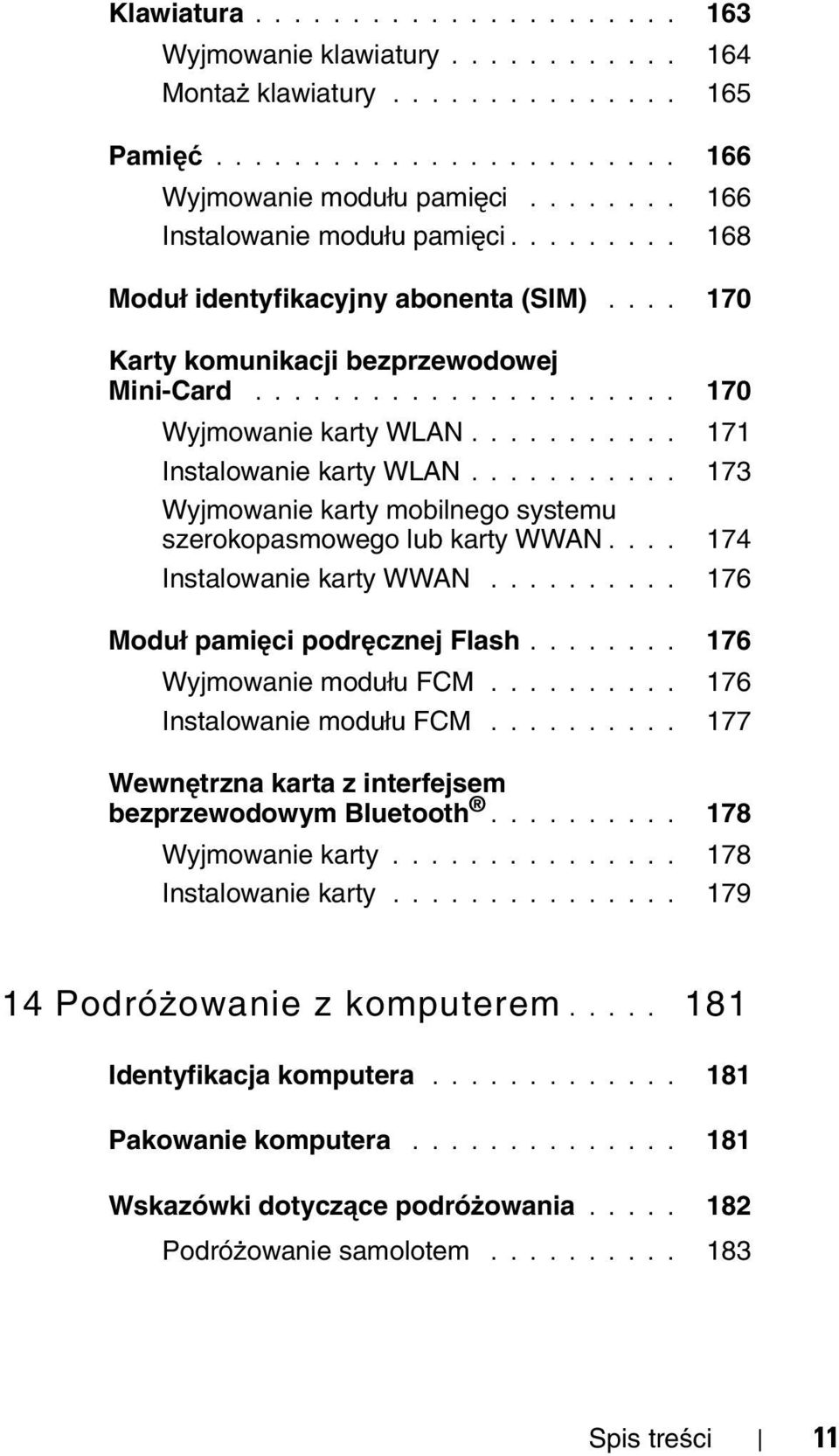 .......... 171 Instalowanie karty WLAN........... 173 Wyjmowanie karty mobilnego systemu szerokopasmowego lub karty WWAN.... 174 Instalowanie karty WWAN.......... 176 Moduł pamięci podręcznej Flash.