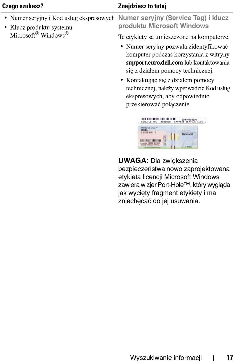 umieszczone na komputerze. Numer seryjny pozwala zidentyfikować komputer podczas korzystania z witryny support.euro.dell.com lub kontaktowania się z działem pomocy technicznej.