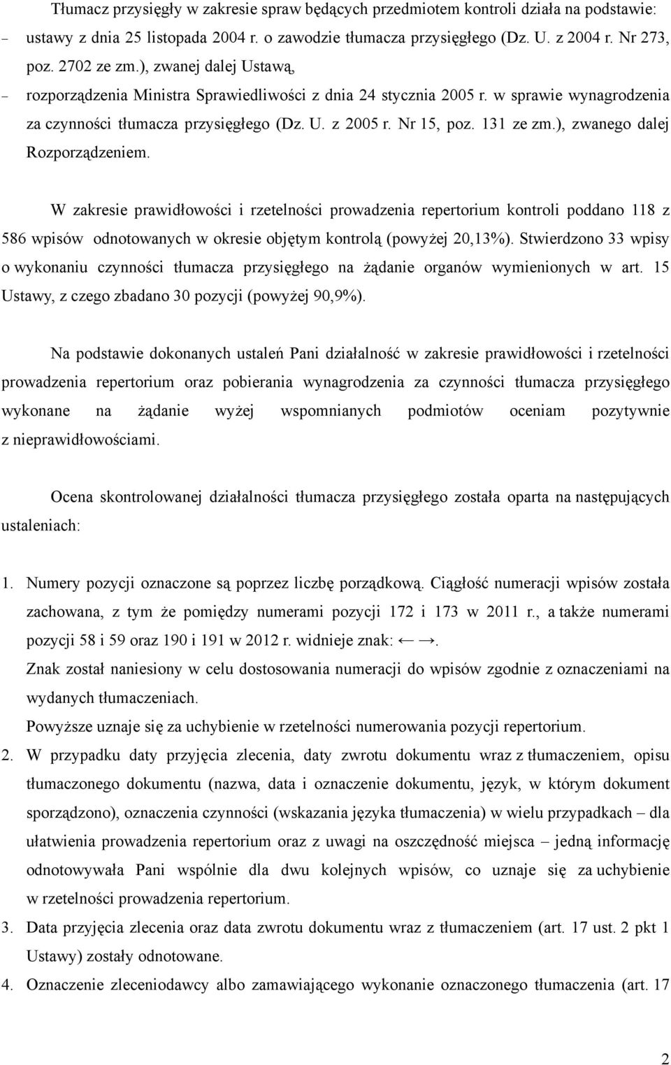 ), zwanego dalej Rozporządzeniem. W zakresie prawidłowości i rzetelności prowadzenia repertorium kontroli poddano 118 z 586 wpisów odnotowanych w okresie objętym kontrolą (powyżej 20,13%).