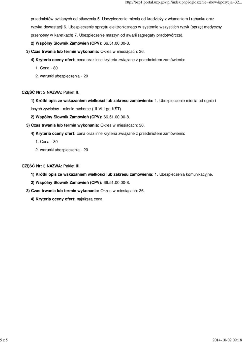 4) Kryteria oceny ofert: cena oraz inne kryteria związane z przedmiotem zamówienia: 1. Cena - 80 2. warunki ubezpieczenia - 20 CZĘŚĆ Nr: 2 NAZWA: Pakiet II.