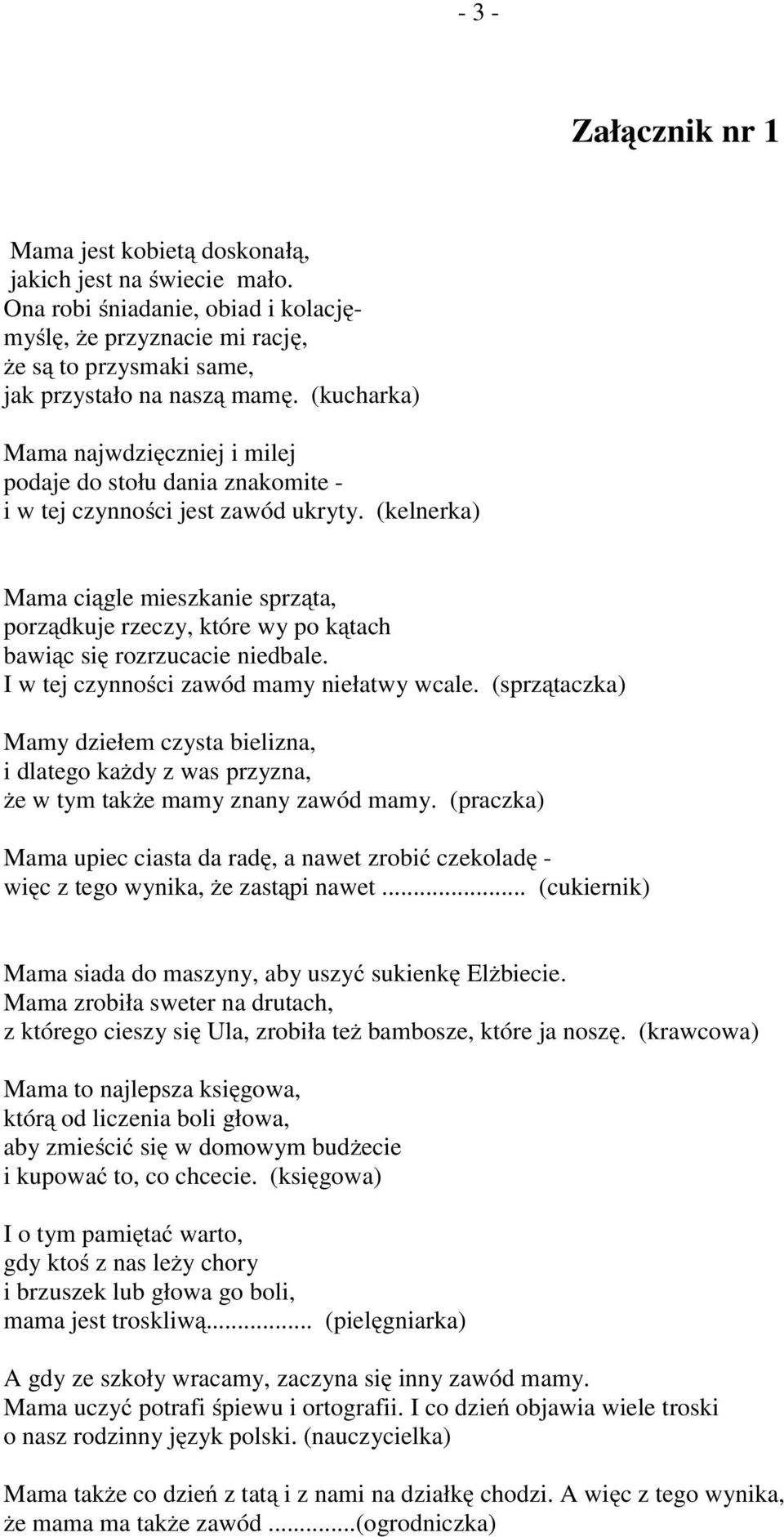 (kelnerka) Mama ciągle mieszkanie sprząta, porządkuje rzeczy, które wy po kątach bawiąc się rozrzucacie niedbale. I w tej czynności zawód mamy niełatwy wcale.