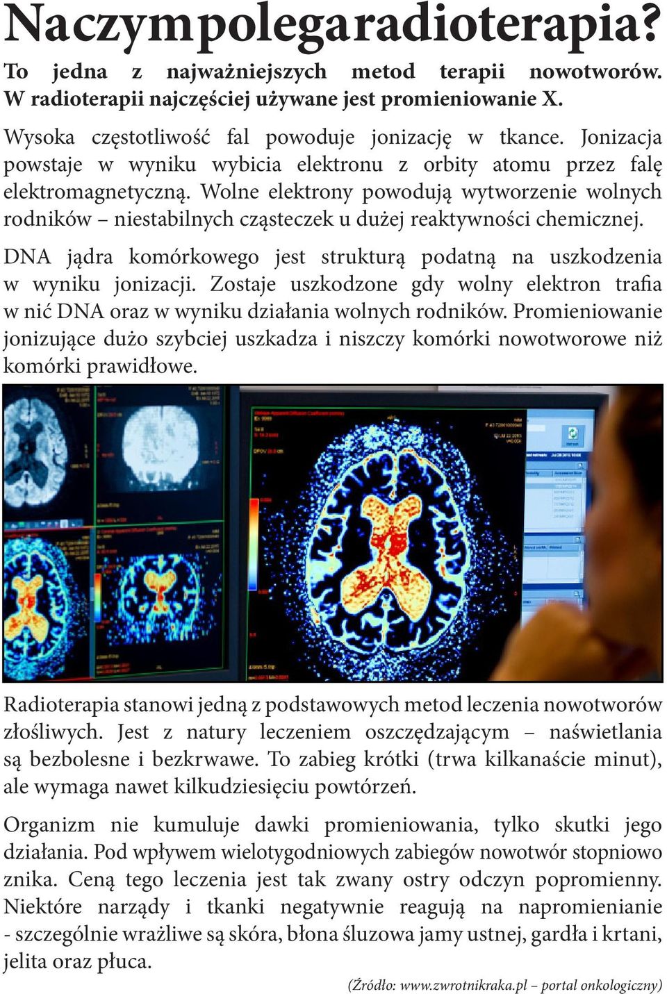 Wolne elektrony powodują wytworzenie wolnych rodników niestabilnych cząsteczek u dużej reaktywności chemicznej. DNA jądra komórkowego jest strukturą podatną na uszkodzenia w wyniku jonizacji.