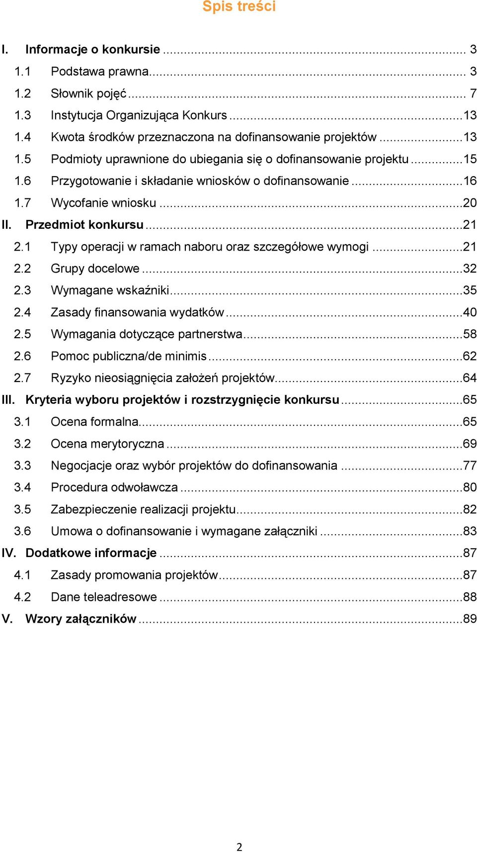 ..32 2.3 Wymagane wskaźniki...35 2.4 Zasady finansowania wydatków...40 2.5 Wymagania dotyczące partnerstwa...58 2.6 Pomoc publiczna/de minimis...62 2.7 Ryzyko nieosiągnięcia założeń projektów...64 III.