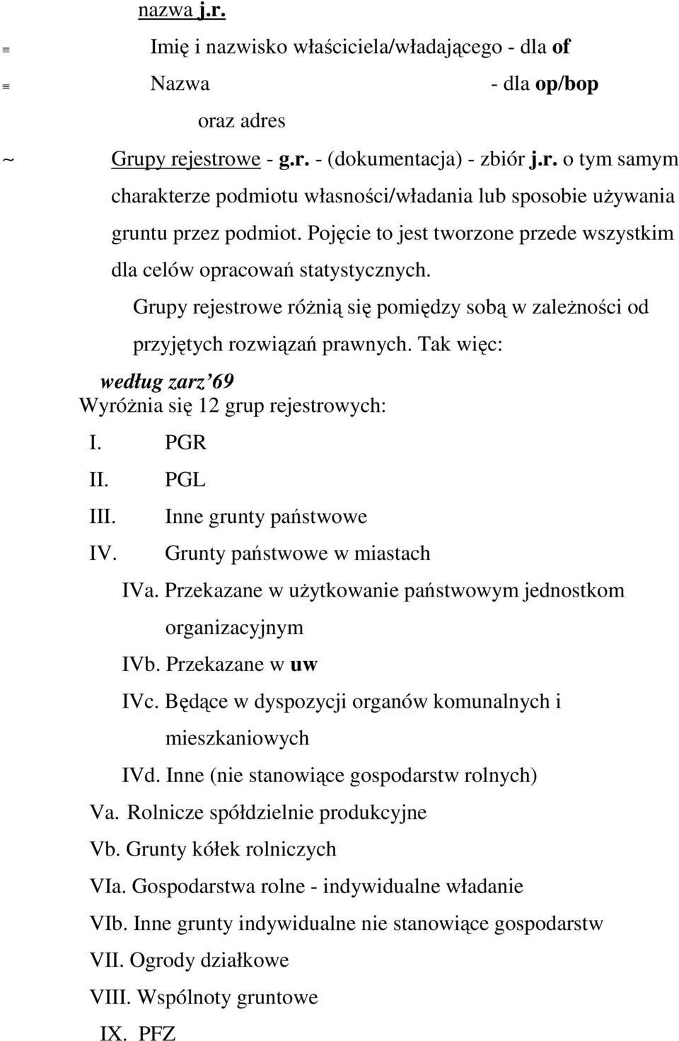 Tak więc: według zarz 69 WyróŜnia się 12 grup rejestrowych: I. PGR II. III. IV. PGL Inne grunty państwowe Grunty państwowe w miastach IVa.