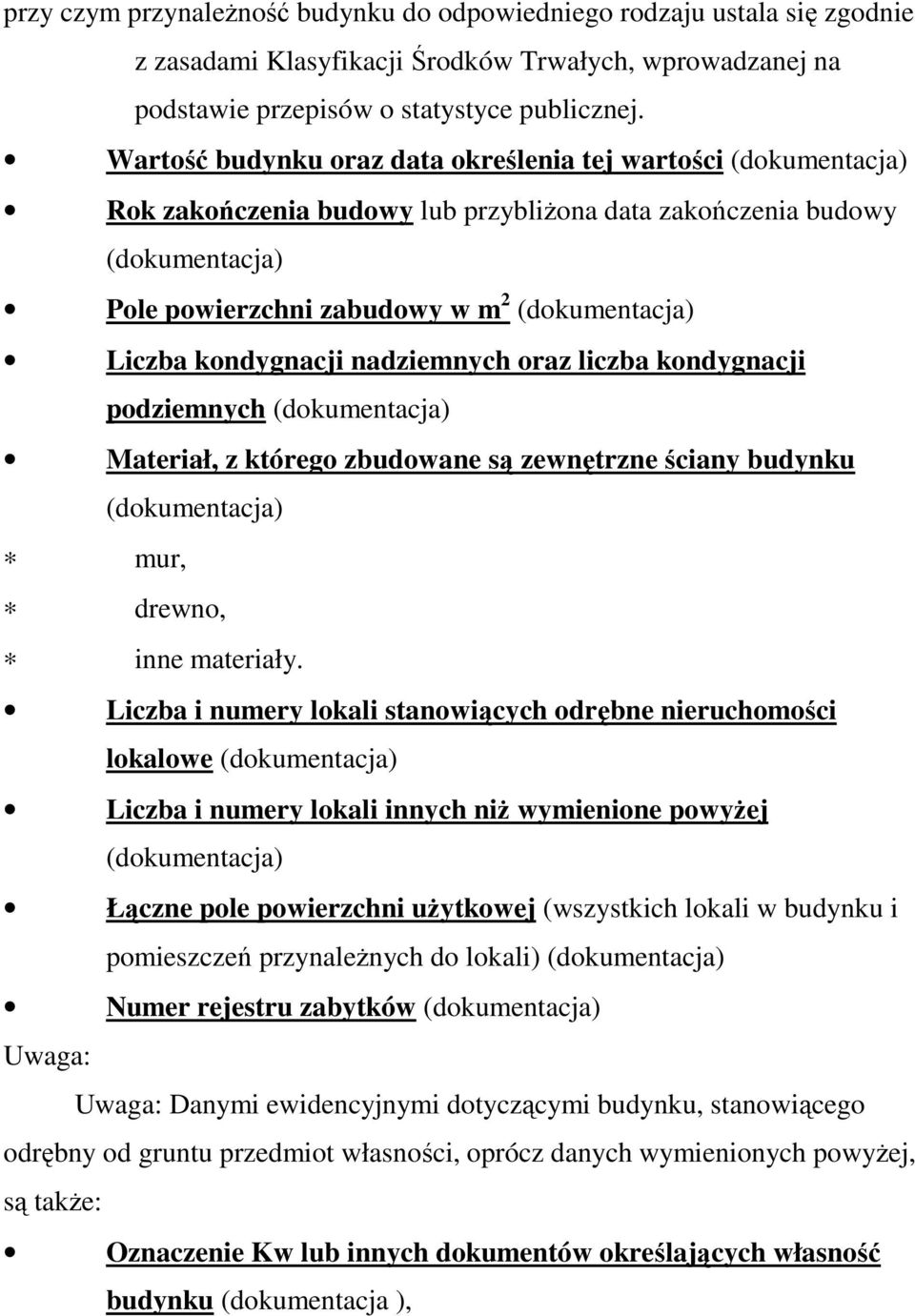 kondygnacji nadziemnych oraz liczba kondygnacji podziemnych (dokumentacja) Materiał, z którego zbudowane są zewnętrzne ściany budynku (dokumentacja) mur, drewno, inne materiały.