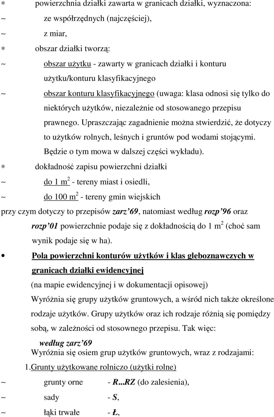 Upraszczając zagadnienie moŝna stwierdzić, Ŝe dotyczy to uŝytków rolnych, leśnych i gruntów pod wodami stojącymi. Będzie o tym mowa w dalszej części wykładu).