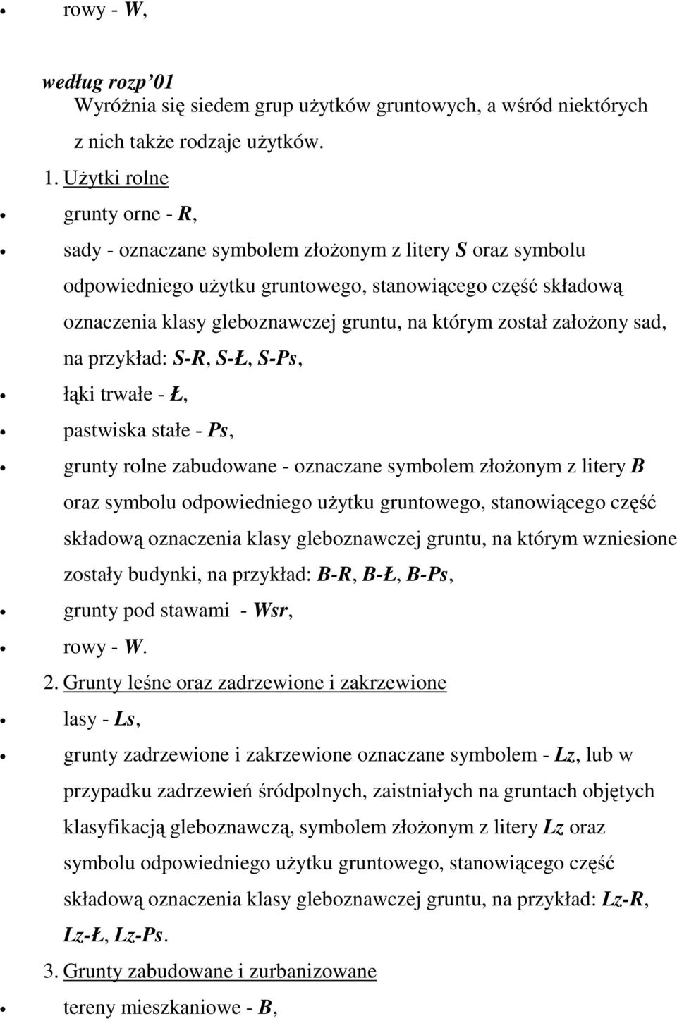 został załoŝony sad, na przykład: S-R, S-Ł, S-Ps, łąki trwałe - Ł, pastwiska stałe - Ps, grunty rolne zabudowane - oznaczane symbolem złoŝonym z litery B oraz symbolu odpowiedniego uŝytku gruntowego,