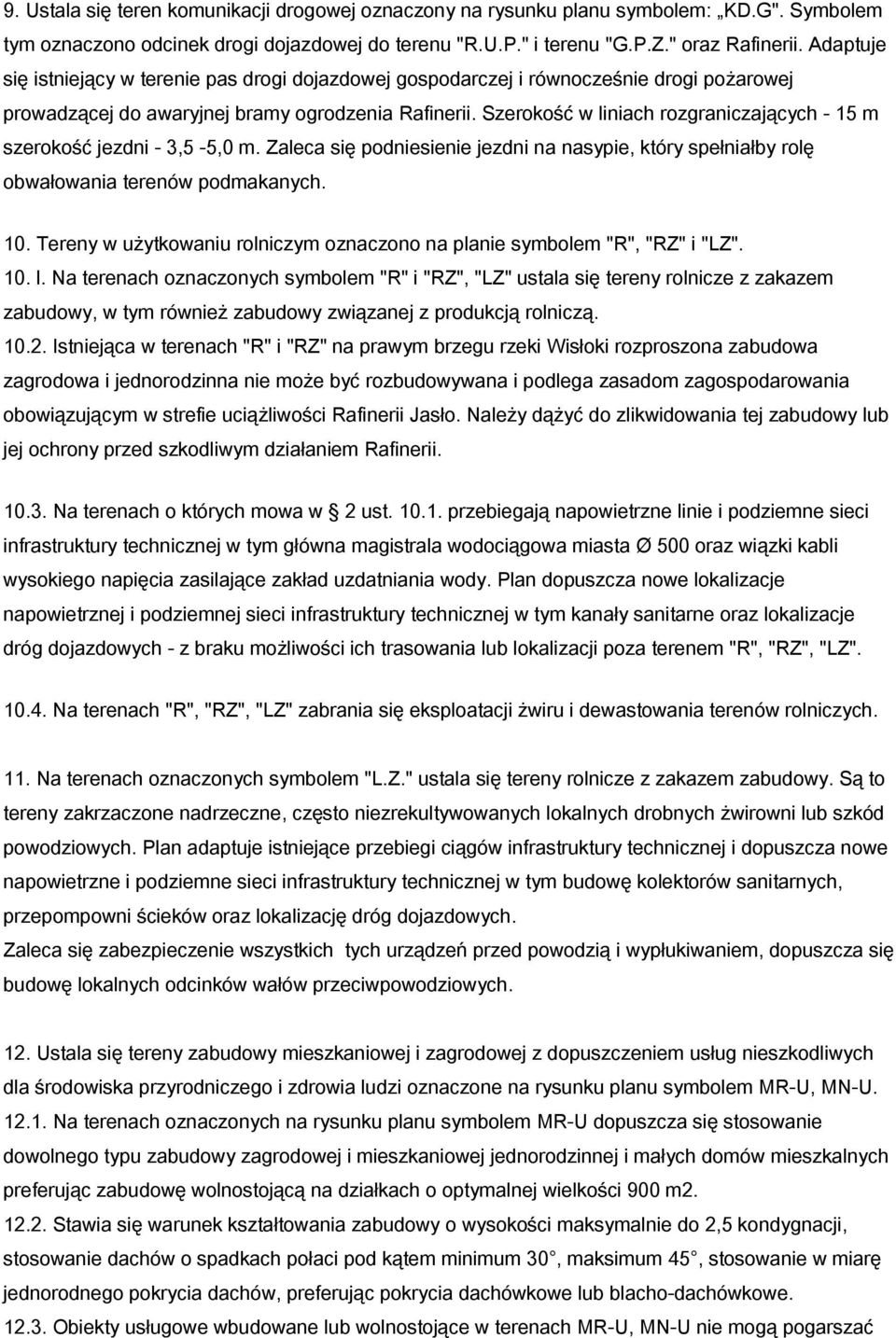 Szerokość w liniach rozgraniczających - 15 m szerokość jezdni - 3,5-5,0 m. Zaleca się podniesienie jezdni na nasypie, który spełniałby rolę obwałowania terenów podmakanych. 10.