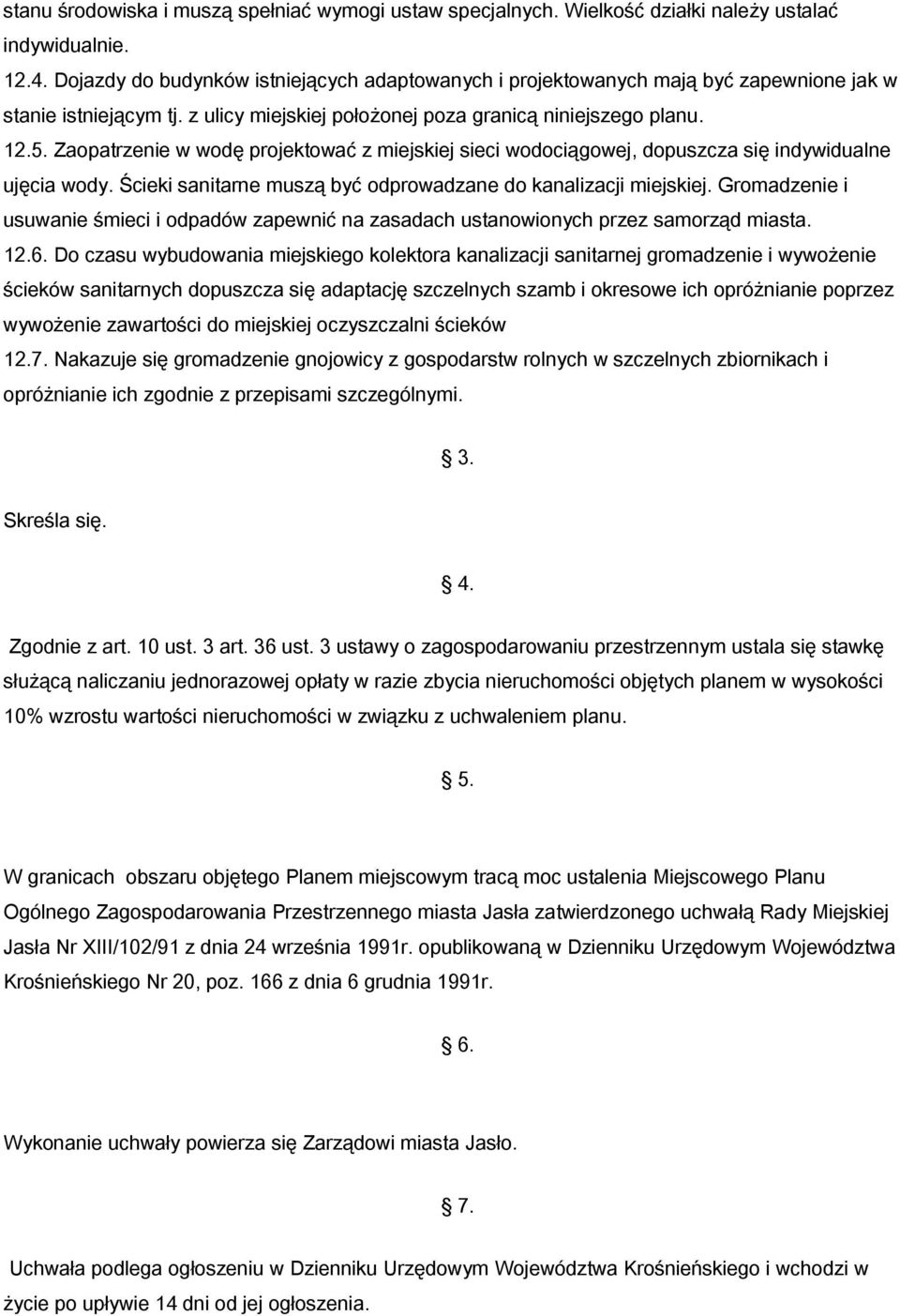 Zaopatrzenie w wodę projektować z miejskiej sieci wodociągowej, dopuszcza się indywidualne ujęcia wody. Ścieki sanitarne muszą być odprowadzane do kanalizacji miejskiej.