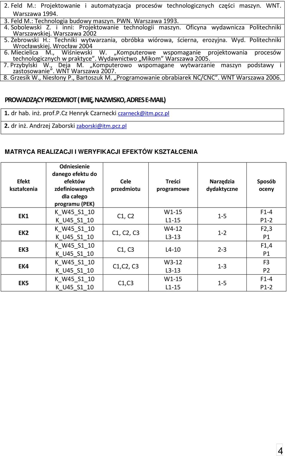 Politechniki Wrocławskiej. Wrocław 00 6. Miecielica M., Wiśniewski W. Komputerowe wspomaganie projektowania procesów technologicznych w praktyce. Wydawnictwo Mikom Warszawa 005. 7. Przybylski W.