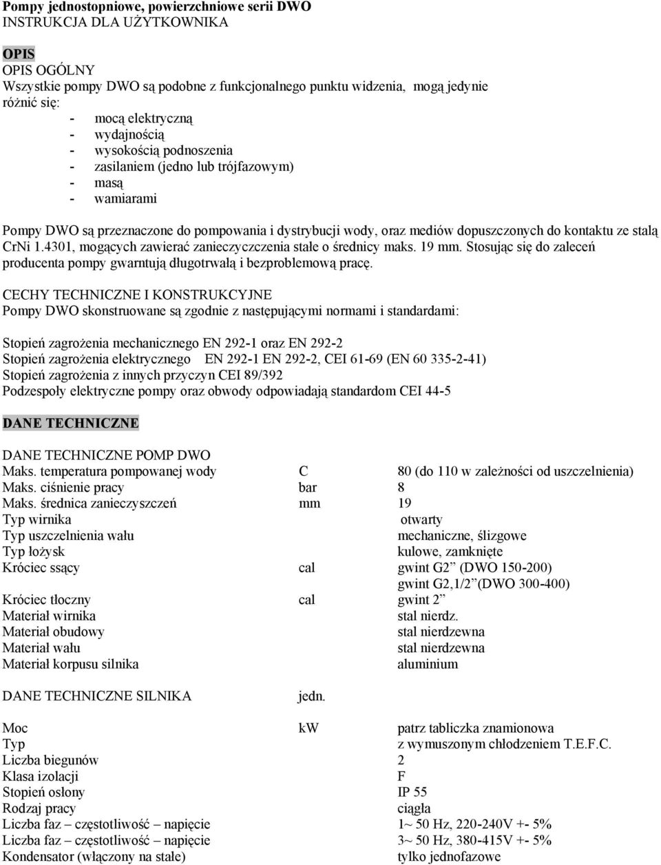 stalą CrNi 1.4301, mogących zawierać zanieczyczczenia stałe o średnicy maks. 19 mm. Stosując się do zaleceń producenta pompy gwarntują długotrwałą i bezproblemową pracę.