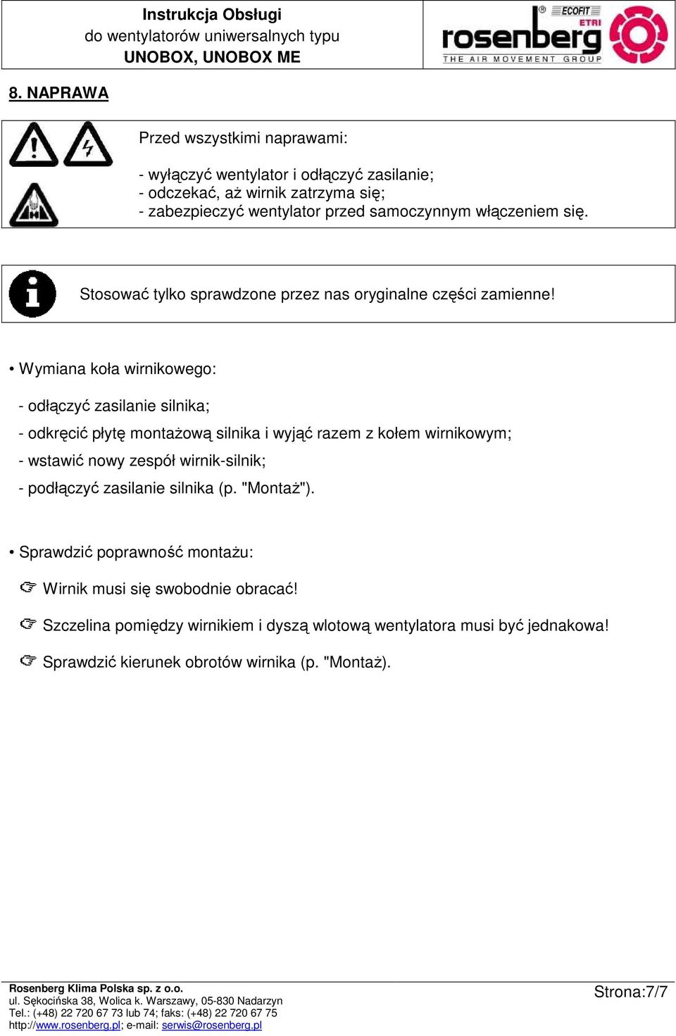 Wymiana koła wirnikowego: - odłączyć zasilanie silnika; - odkręcić płytę montaŝową silnika i wyjąć razem z kołem wirnikowym; - wstawić nowy zespół wirnik-silnik; -