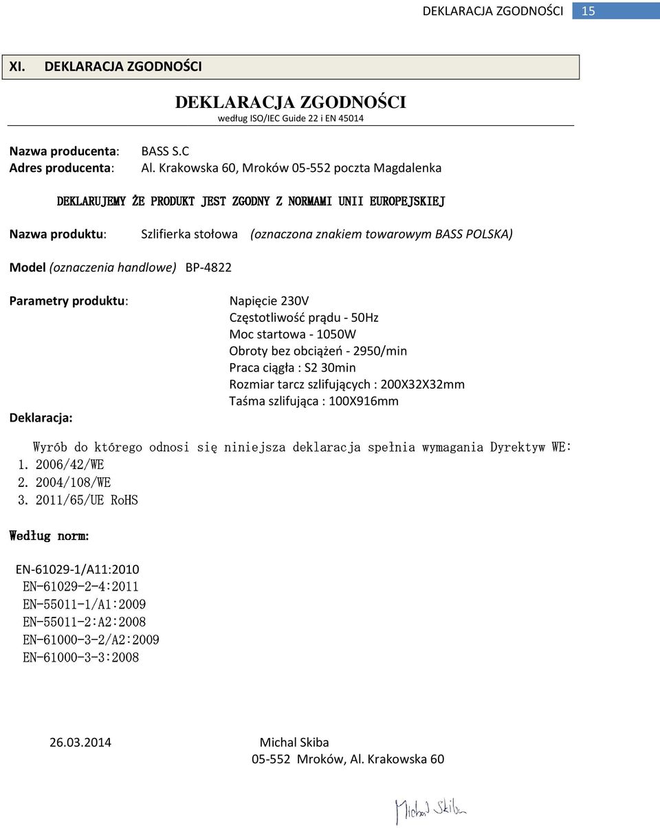 (oznaczenia handlowe) BP-4822 Parametry produktu: Deklaracja: Napięcie 230V Częstotliwość prądu - 50Hz Moc startowa - 1050W Obroty bez obciążeń - 2950/min Praca ciągła : S2 30min Rozmiar tarcz