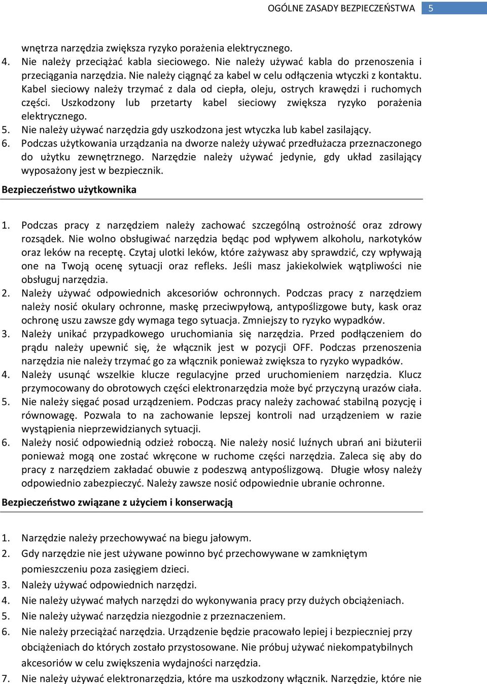 Uszkodzony lub przetarty kabel sieciowy zwiększa ryzyko porażenia elektrycznego. 5. Nie należy używać narzędzia gdy uszkodzona jest wtyczka lub kabel zasilający. 6.