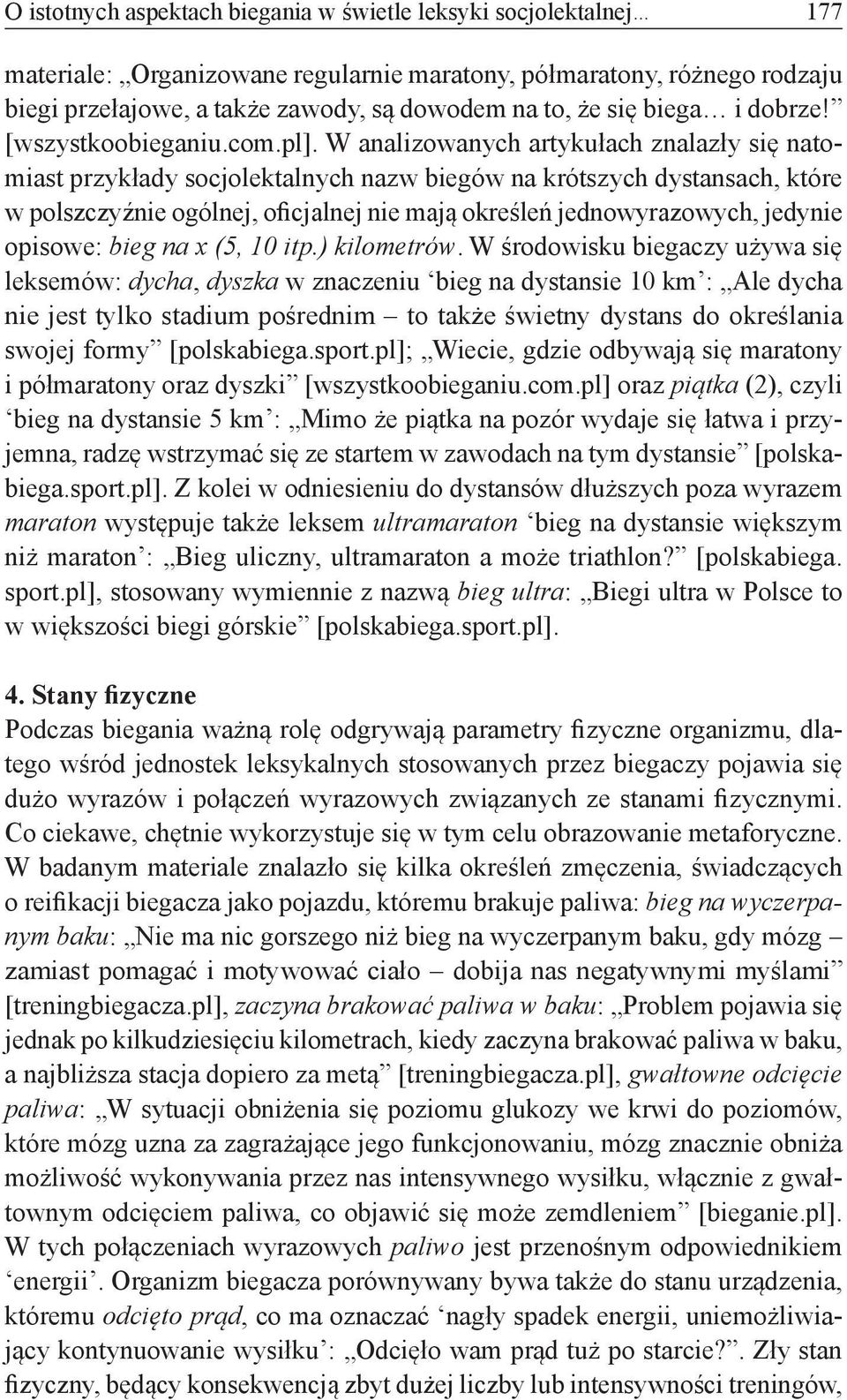 W analizowanych artykułach znalazły się natomiast przykłady socjolektalnych nazw biegów na krótszych dystansach, które w polszczyźnie ogólnej, oficjalnej nie mają określeń jednowyrazowych, jedynie