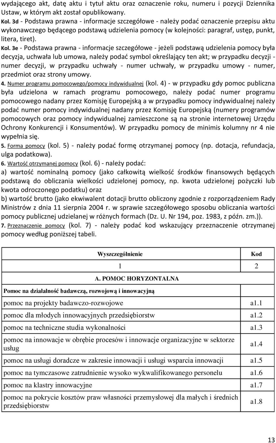 3e - Podstawa prawna - informacje szczegółowe - jeżeli podstawą udzielenia pomocy była decyzja, uchwała lub umowa, należy podać symbol określający ten akt; w przypadku decyzji - numer decyzji, w