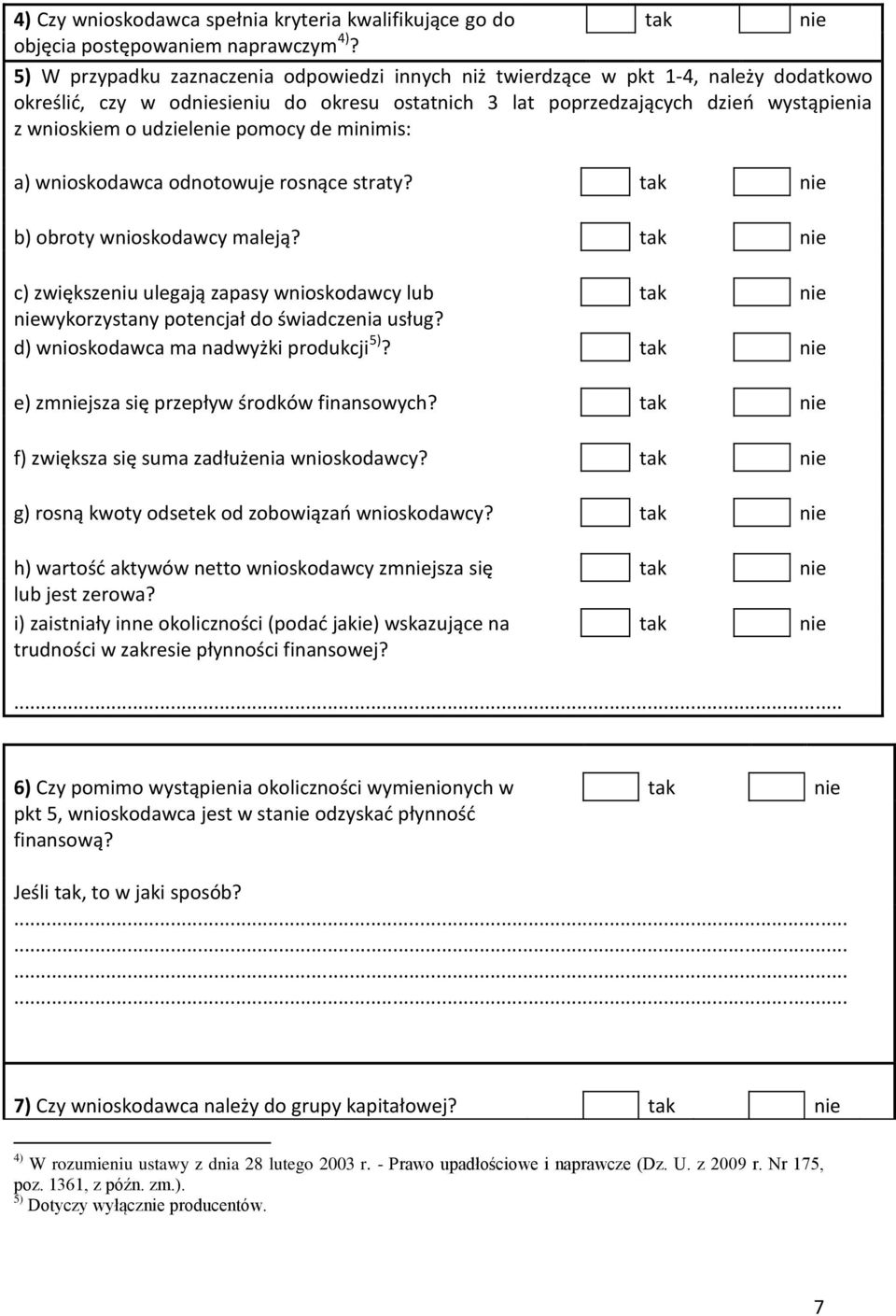 pomocy de minimis: a) wnioskodawca odnotowuje rosnące straty? b) obroty wnioskodawcy maleją? c) zwiększeniu ulegają zapasy wnioskodawcy lub wykorzystany potencjał do świadczenia usług?