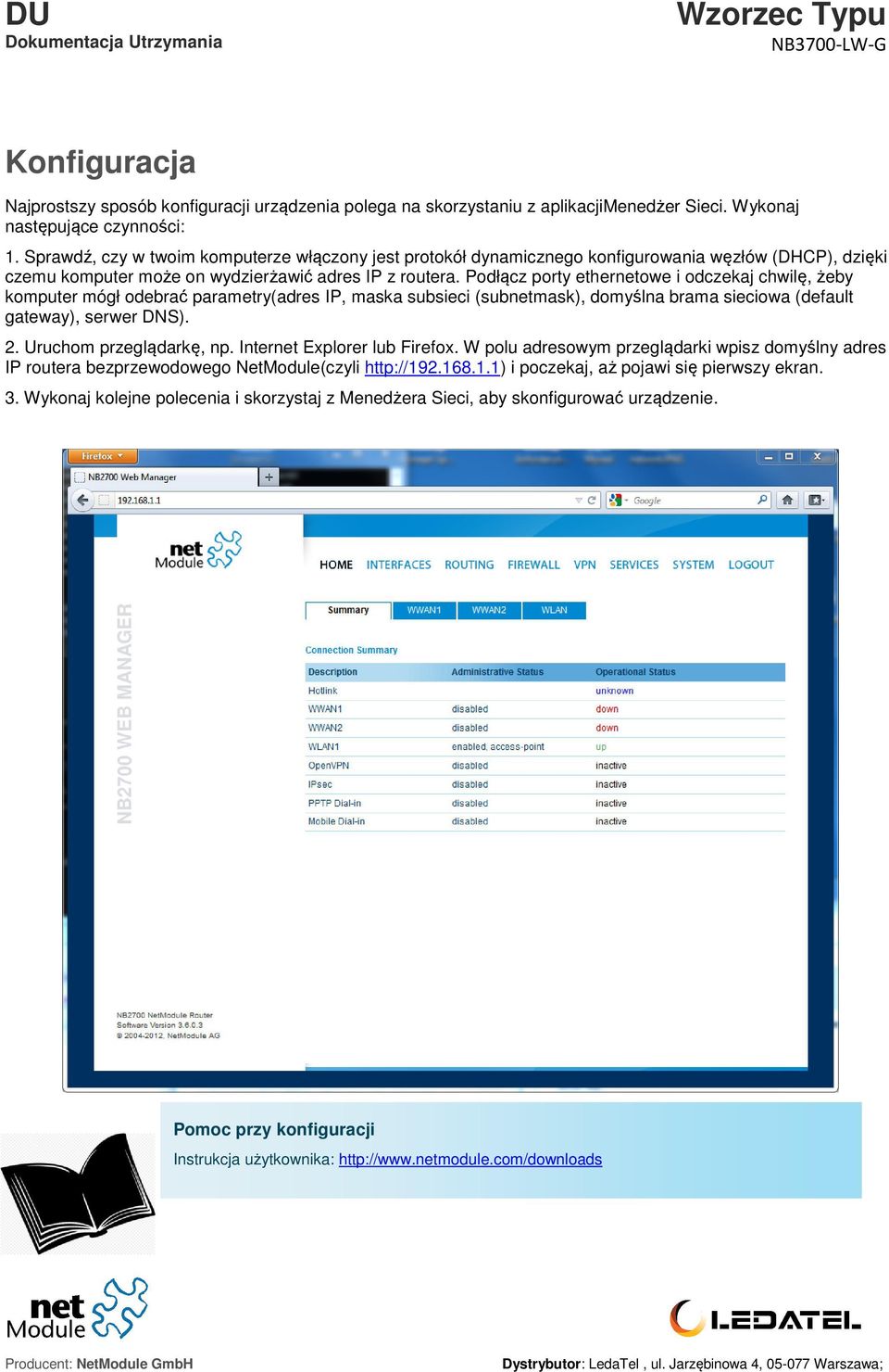 Podłącz porty ethernetowe i odczekaj chwilę, żeby komputer mógł odebrać parametry(adres IP, maska subsieci (subnetmask), domyślna brama sieciowa (default gateway), serwer DNS). 2.