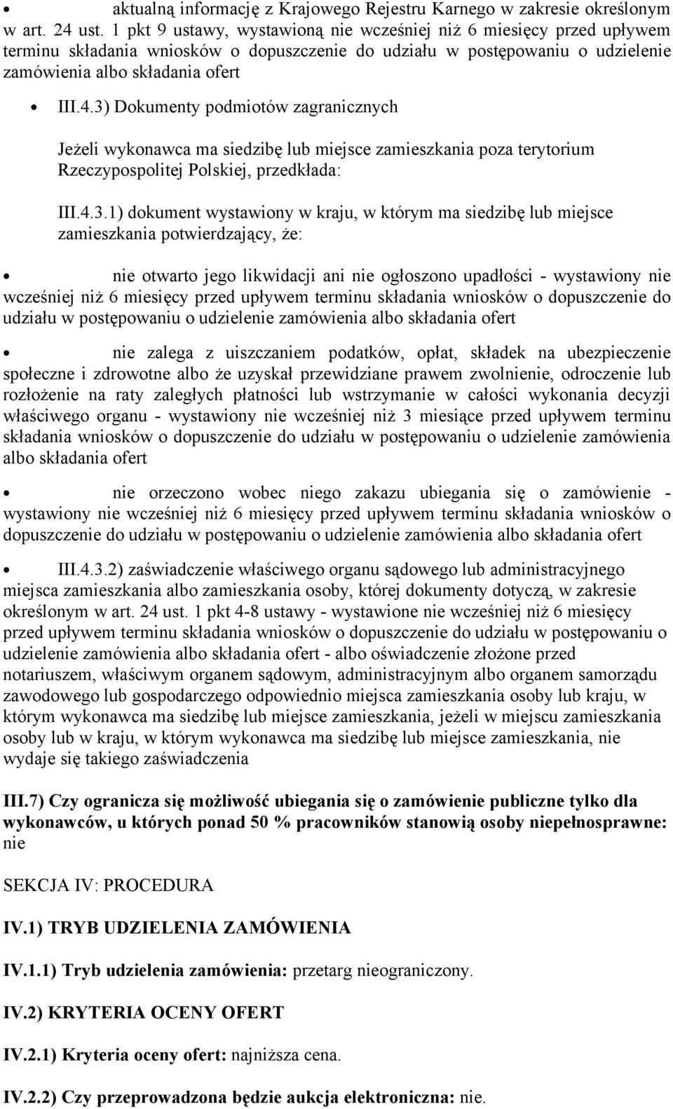 3) Dokumenty podmiotów zagranicznych Jeżeli wykonawca ma siedzibę lub miejsce zamieszkania poza terytorium Rzeczypospolitej Polskiej, przedkłada: III.4.3.1) dokument wystawiony w kraju, w którym ma