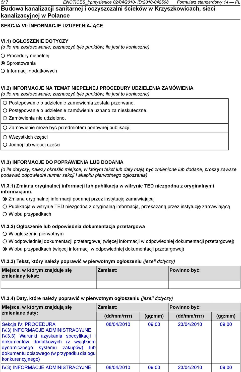 2) INFORMACJE NA TEMAT NIEPEŁNEJ PROCEDURY UDZIELENIA ZAMÓWIENIA (o ile ma zastosowanie; zaznaczyć tyle punktów, ile jest to konieczne) Postępowanie o udzielenie zamówienia została przerwane.