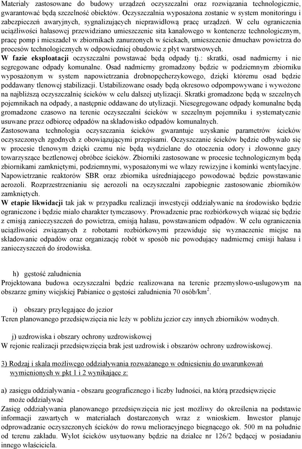 W celu ograniczenia uciążliwości hałasowej przewidziano umieszczenie sita kanałowego w kontenerze technologicznym, pracę pomp i mieszadeł w zbiornikach zanurzonych w ściekach, umieszczenie dmuchaw