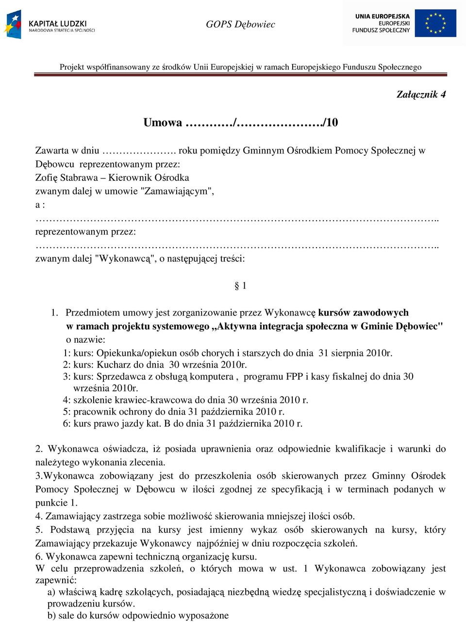 Przedmiotem umowy jest zorganizowanie przez Wykonawcę kursów zawodowych w ramach projektu systemowego Aktywna integracja społeczna w Gminie Dębowiec" o nazwie: 1: kurs: Opiekunka/opiekun osób chorych