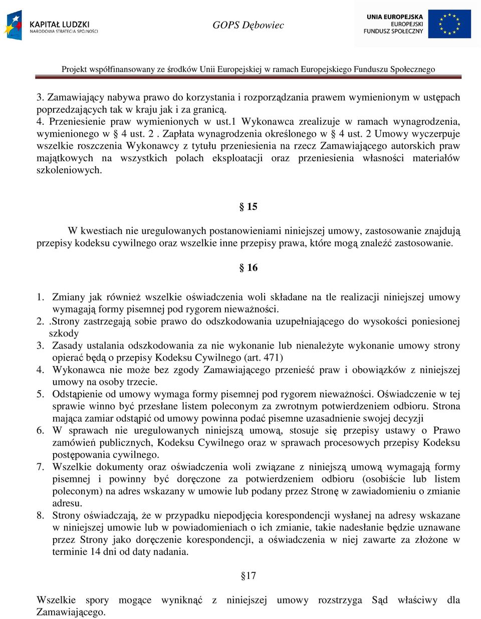 2 Umowy wyczerpuje wszelkie roszczenia Wykonawcy z tytułu przeniesienia na rzecz Zamawiającego autorskich praw majątkowych na wszystkich polach eksploatacji oraz przeniesienia własności materiałów