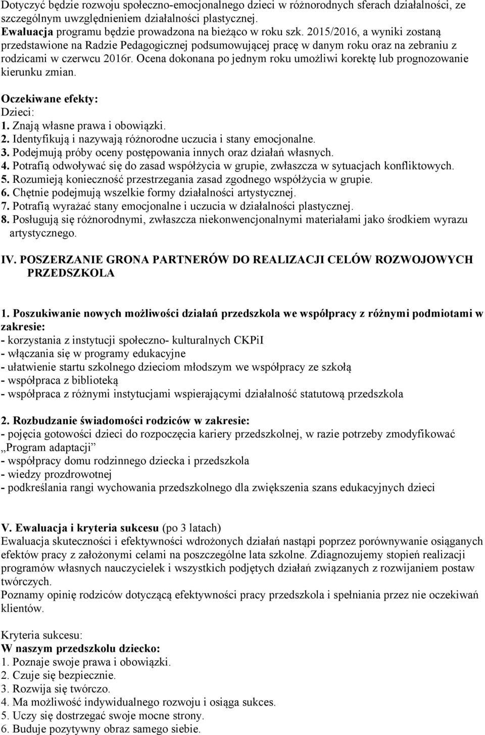 Ocena dknana p jednym rku umżliwi krektę lub prgnzwanie kierunku zmian. Oczekiwane efekty: Dzieci: 1. Znają własne prawa i bwiązki. 2. Identyfikują i nazywają różnrdne uczucia i stany emcjnalne. 3.