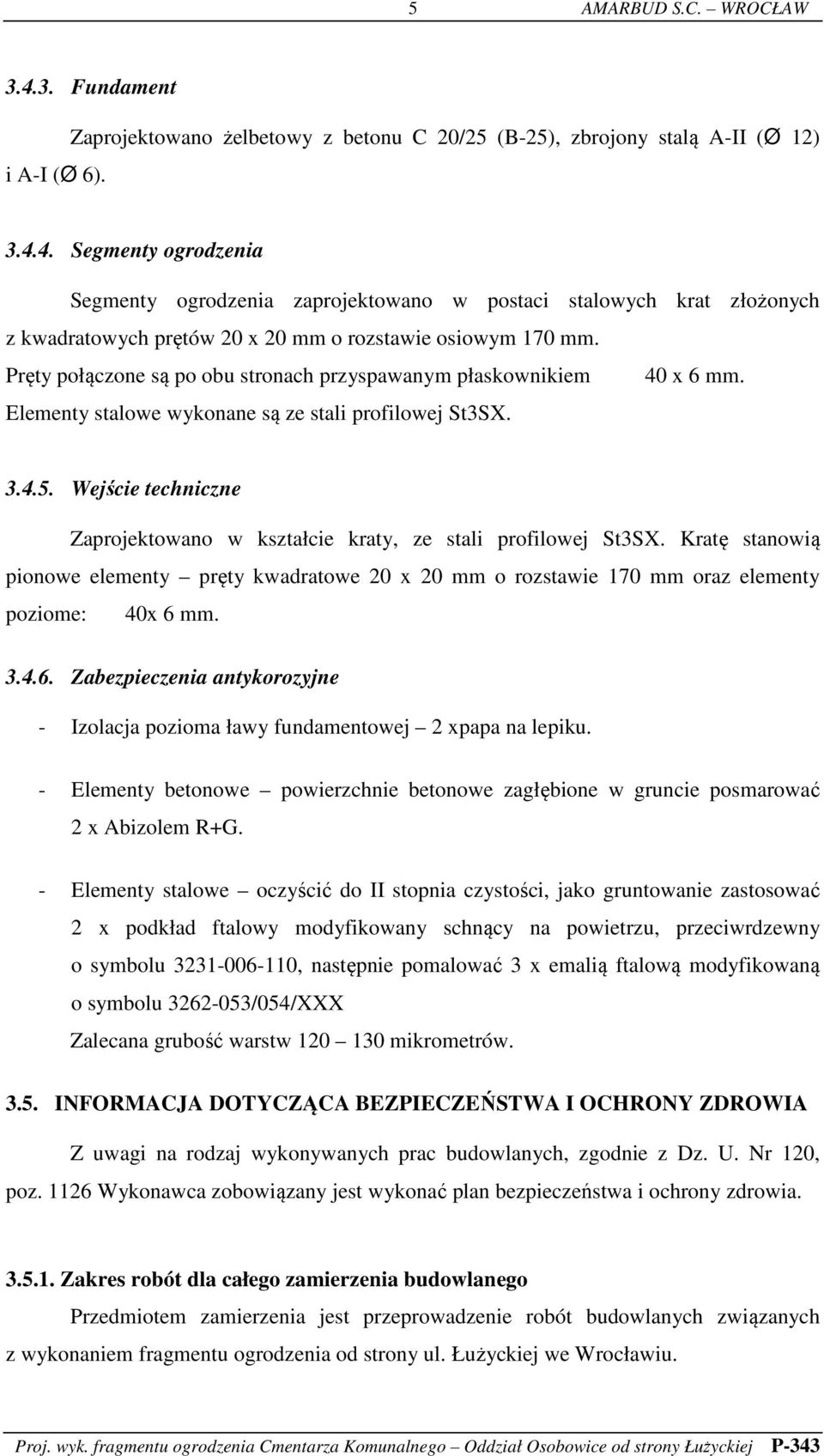 Wejście techniczne Zaprojektowano w kształcie kraty, ze stali profilowej St3SX. Kratę stanowią pionowe elementy pręty kwadratowe 20 x 20 mm o rozstawie 170 mm oraz elementy poziome: 40x 6 