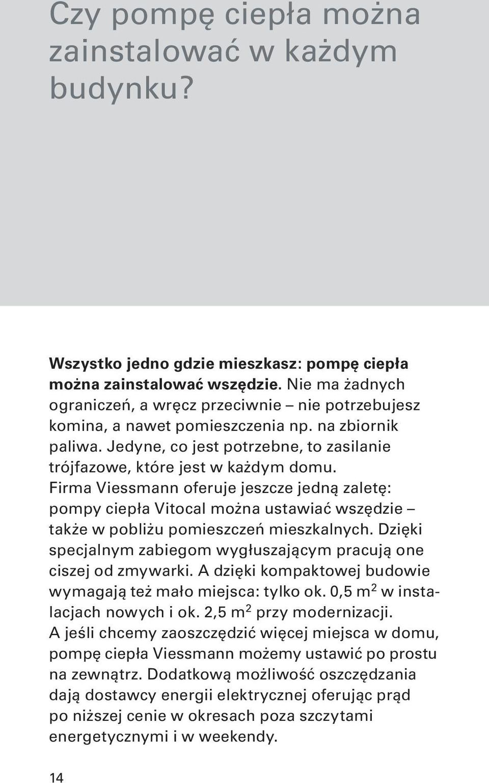 Firma Viessmann oferuje jeszcze jedną zaletę: pompy ciepła Vitocal można ustawiać wszędzie także w pobliżu pomieszczeń mieszkalnych.