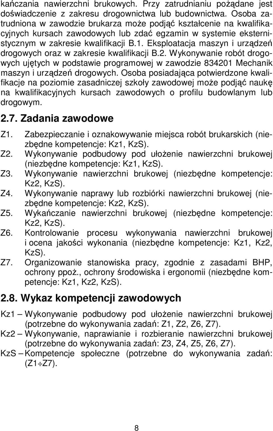 Eksploatacja maszyn i urządzeń drogowych oraz w zakresie kwalifikacji B.2. Wykonywanie robót drogowych ujętych w podstawie programowej w zawodzie 834201 Mechanik maszyn i urządzeń drogowych.