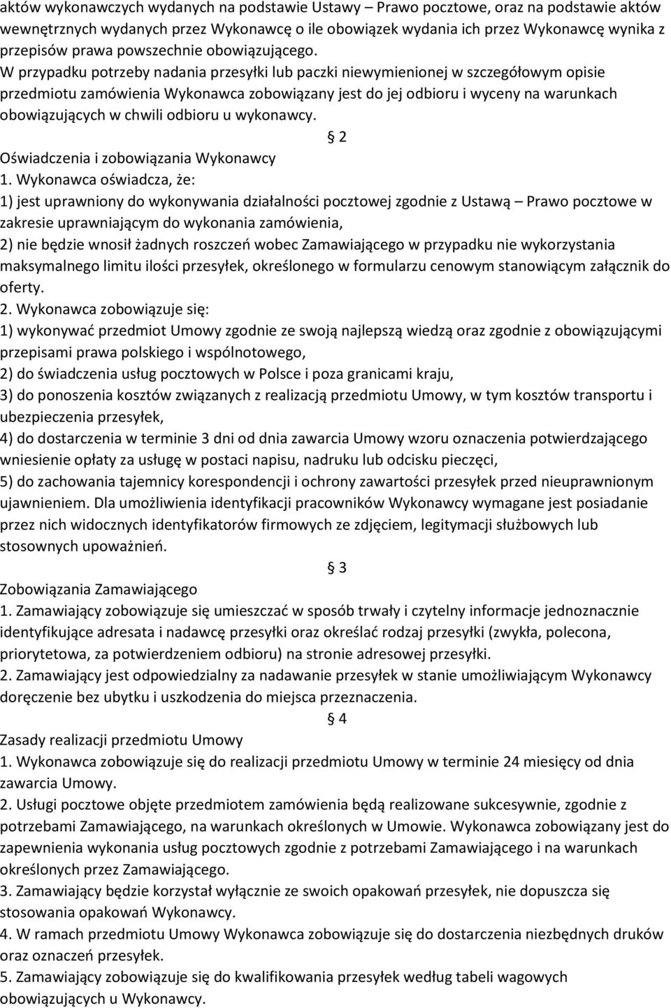 W przypadku potrzeby nadania przesyłki lub paczki niewymienionej w szczegółowym opisie przedmiotu zamówienia Wykonawca zobowiązany jest do jej odbioru i wyceny na warunkach obowiązujących w chwili