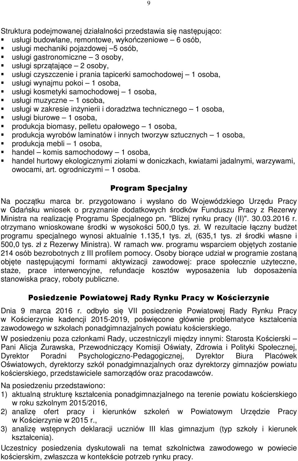 inżynierii i doradztwa technicznego 1 osoba, usługi biurowe 1 osoba, produkcja biomasy, pelletu opałowego 1 osoba, produkcja wyrobów laminatów i innych tworzyw sztucznych 1 osoba, produkcja mebli 1