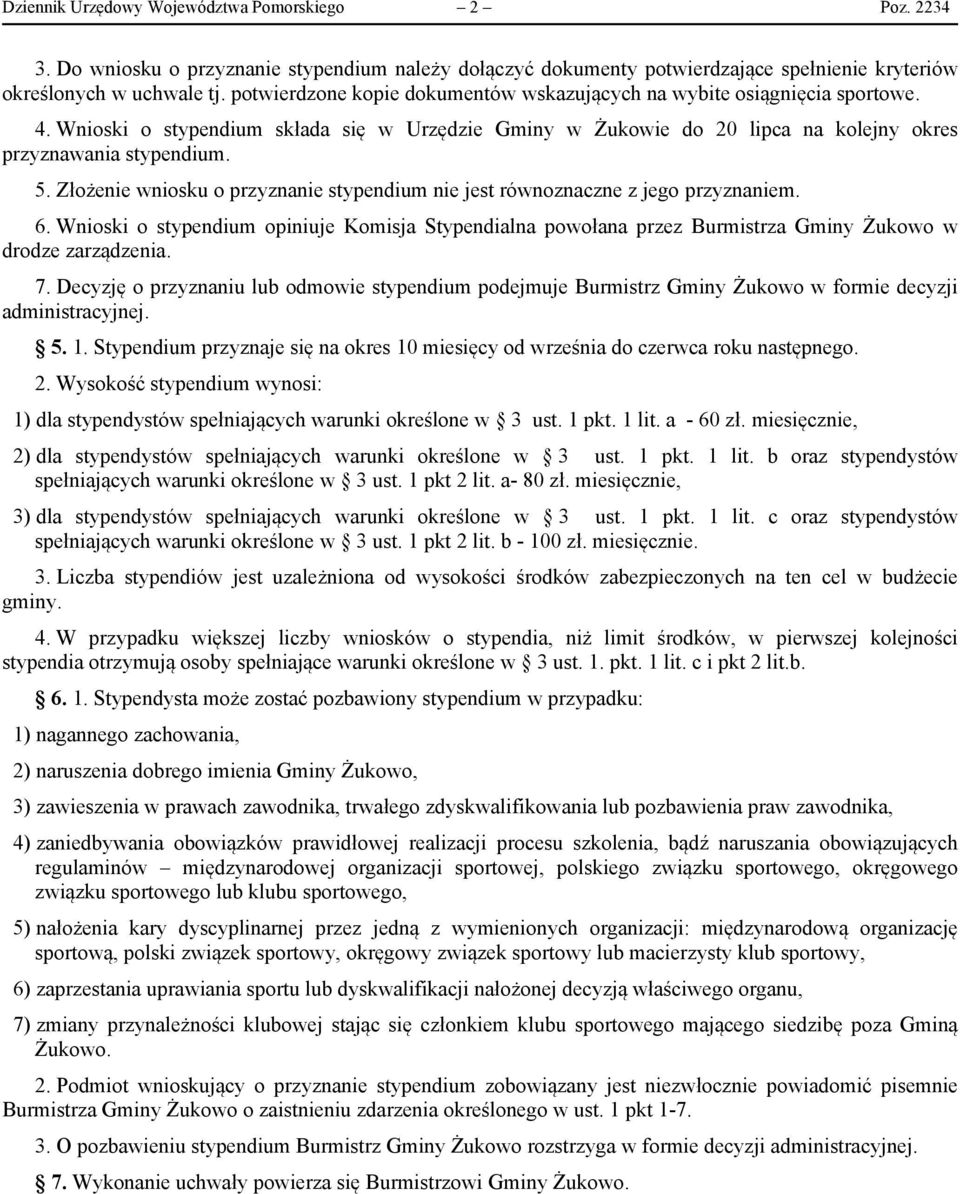 Złożenie wniosku o przyznanie stypendium nie jest równoznaczne z jego przyznaniem. 6. Wnioski o stypendium opiniuje Komisja Stypendialna powołana przez Burmistrza Gminy Żukowo w drodze zarządzenia. 7.