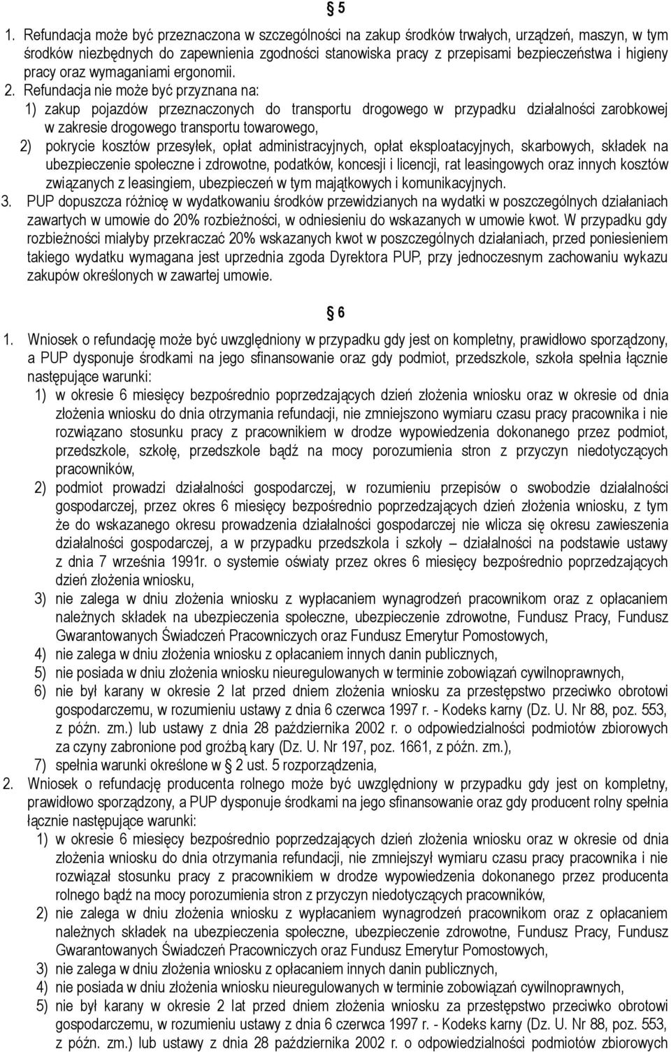 Refundacja nie może być przyznana na: 1) zakup pojazdów przeznaczonych do transportu drogowego w przypadku działalności zarobkowej w zakresie drogowego transportu towarowego, 2) pokrycie kosztów