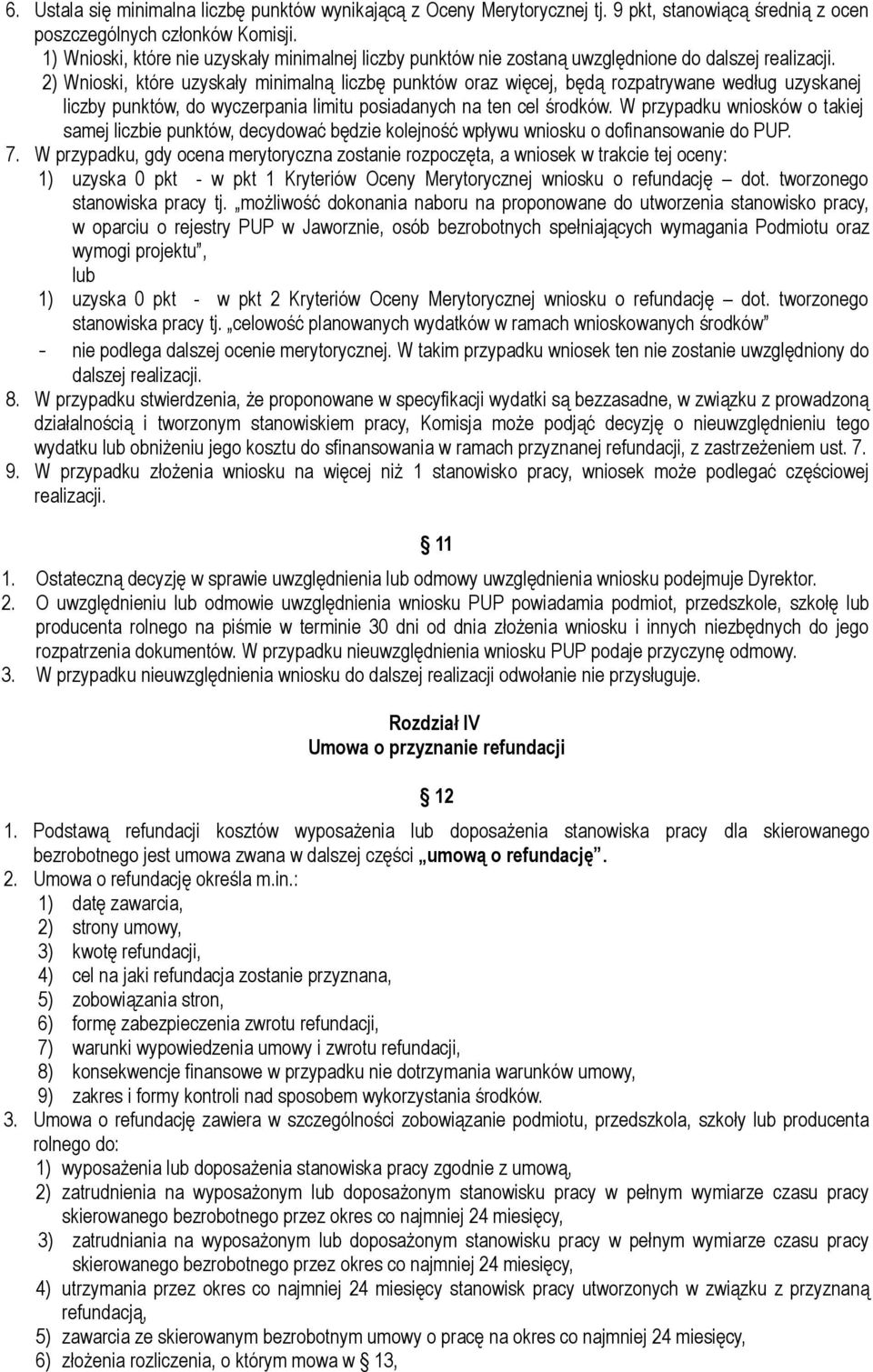 2) Wnioski, które uzyskały minimalną liczbę punktów oraz więcej, będą rozpatrywane według uzyskanej liczby punktów, do wyczerpania limitu posiadanych na ten cel środków.